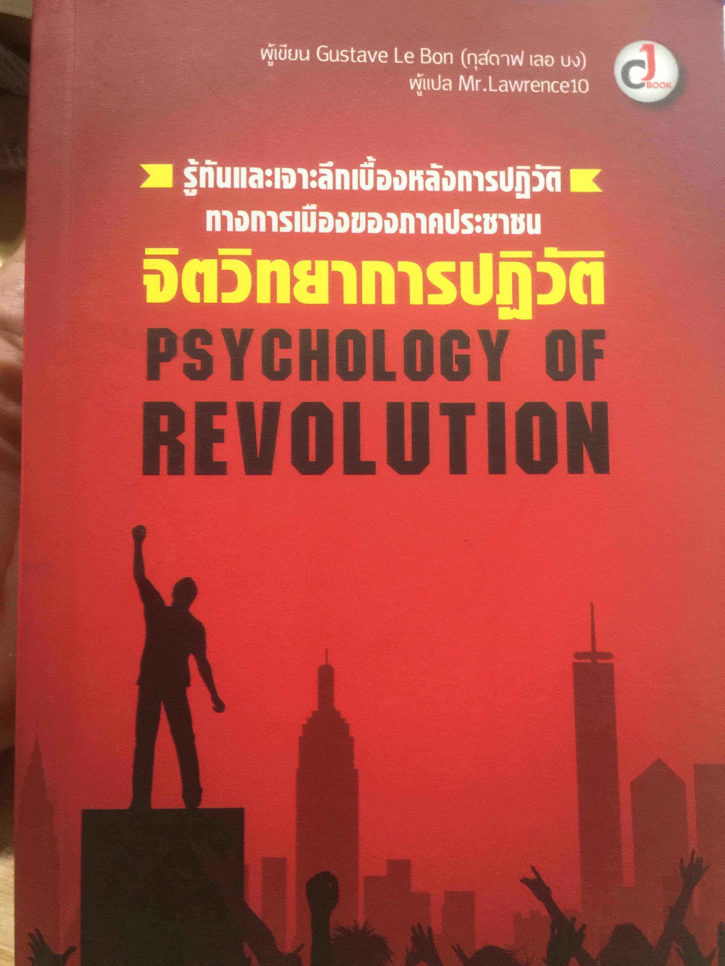 จิตวิทยาการปฎิวัติ. PSYCHOLOGY OF REVOLUTION. รู้ทันและเจาะลึกเบื้องหลังการปฎิวัติ ทางการเมืองของภาคประชาชน. ผู้เขียน Gusta Le Bob. ผู้แปล Mr.Lawrence 10. 2 กก.