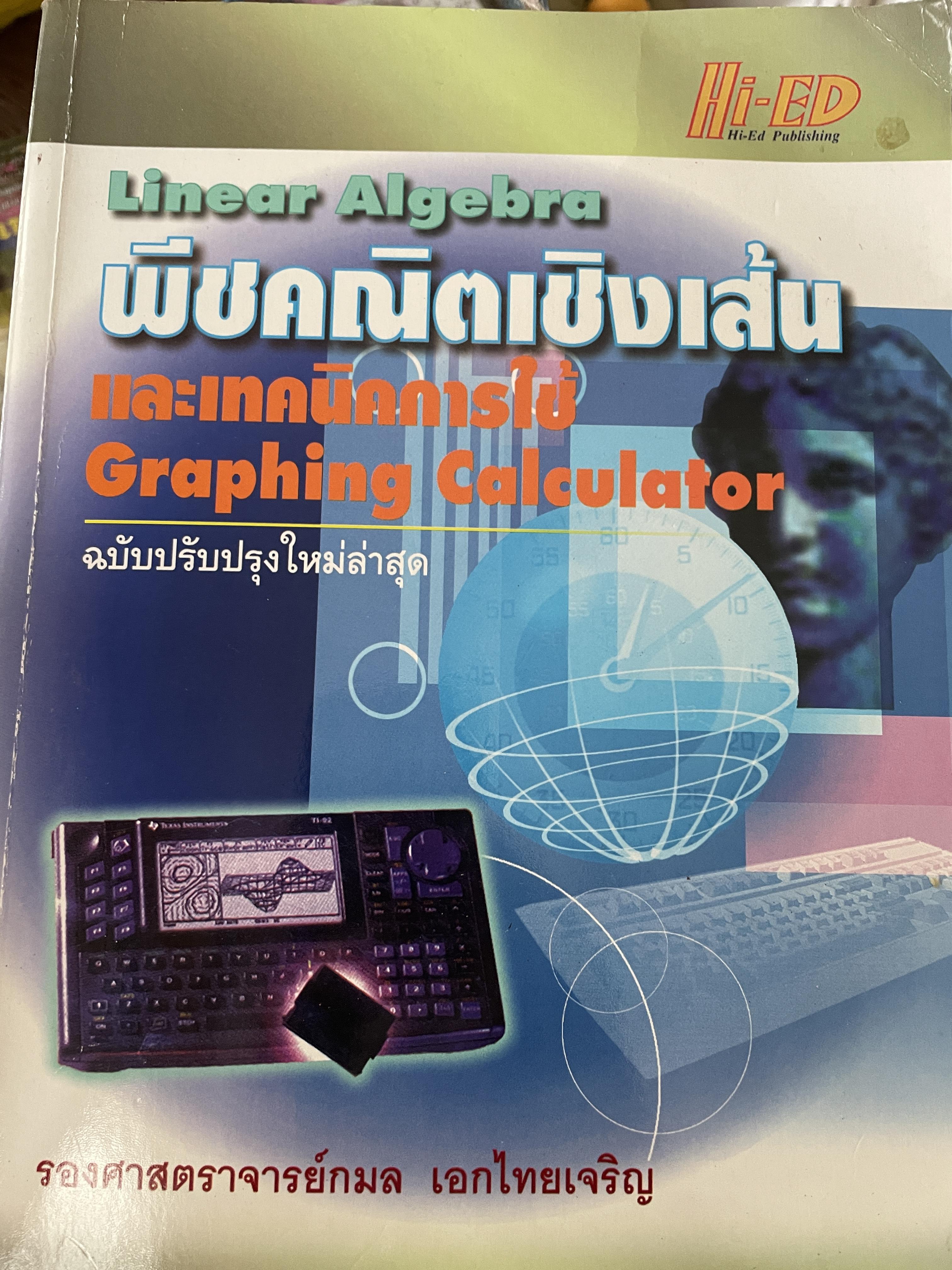 Linear Algebra พีชคณิตเชิงเส้นและเทคนิคการใชั Graphin Calculator. ฉบับปรับปรุงใหม่ล่าสุด. โดย รองศาสตราจารยฺ กมล เอกไทยเจริญ 3 กก.