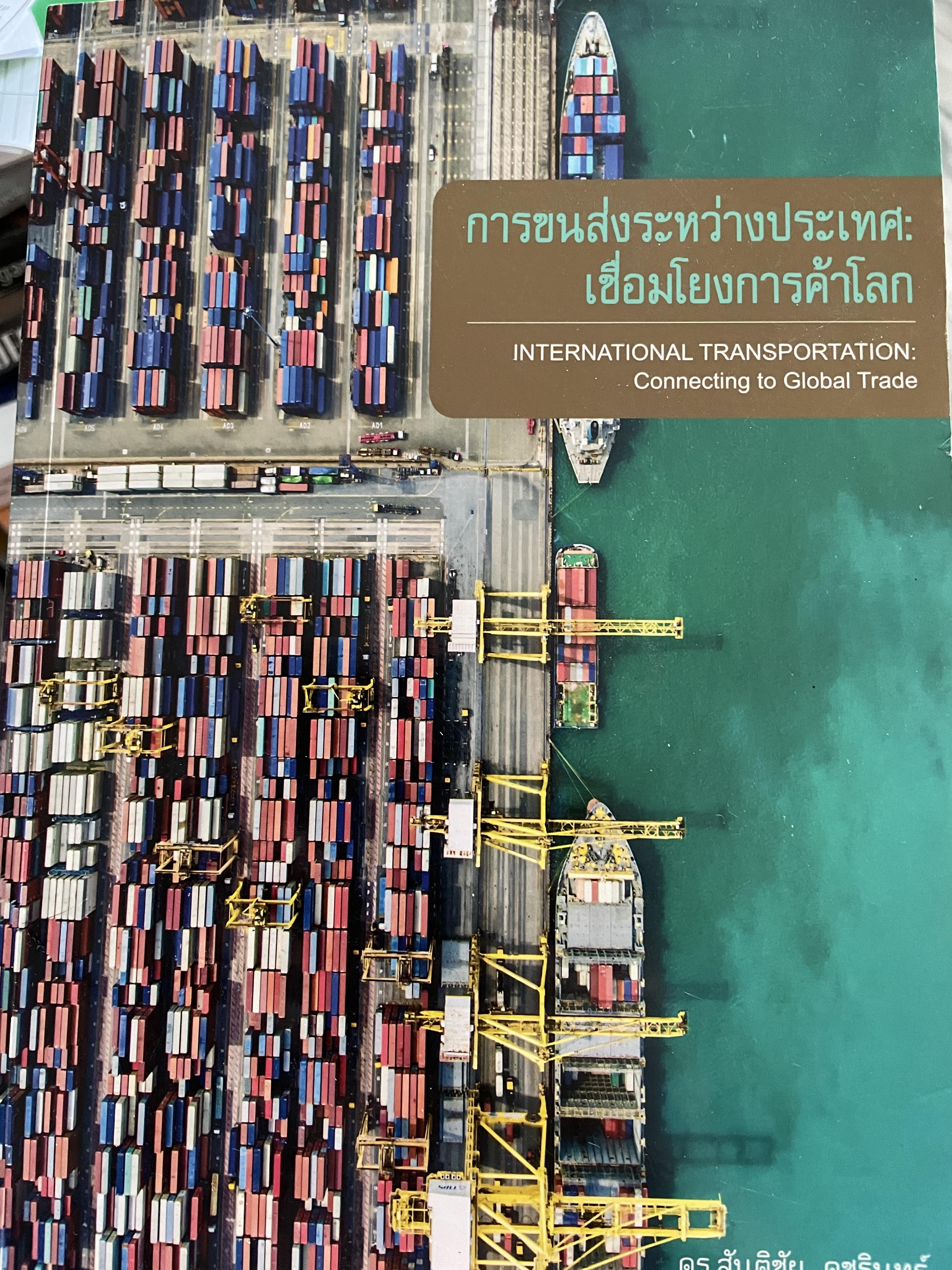 การขนส่งระหว่างประเทศ : เชื่อมโยงการค้าโลก INTERNATIONAL TRANSPORTION : Connecting. to.Global Trade ผู้เขียน ดร.สันติชัย คชรินทร์ 4 กก.
