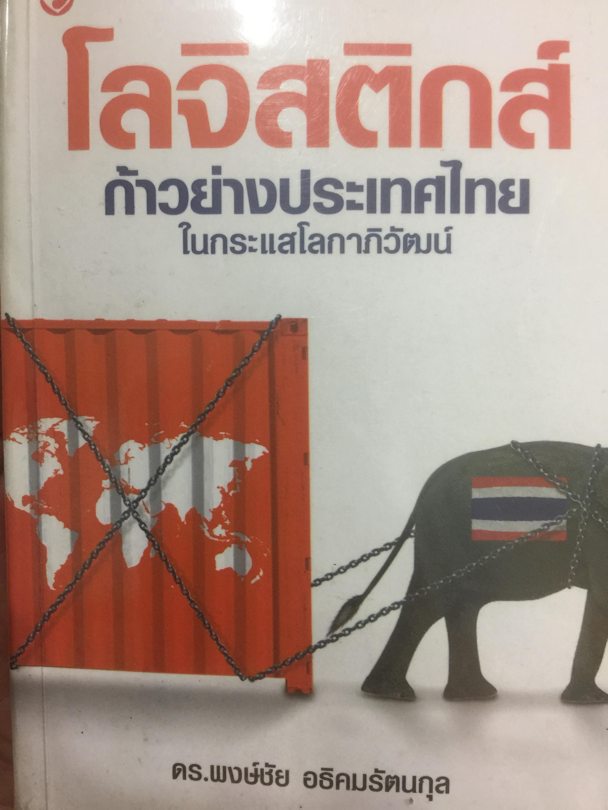 โลจิสติกส์.ก้าวย่างประเทศไทย ในกระแสโลกาภิวัตน์. ผู้เขียน ดร.พงษ์ชัย อธิคมรัตนกุล 0 กก.