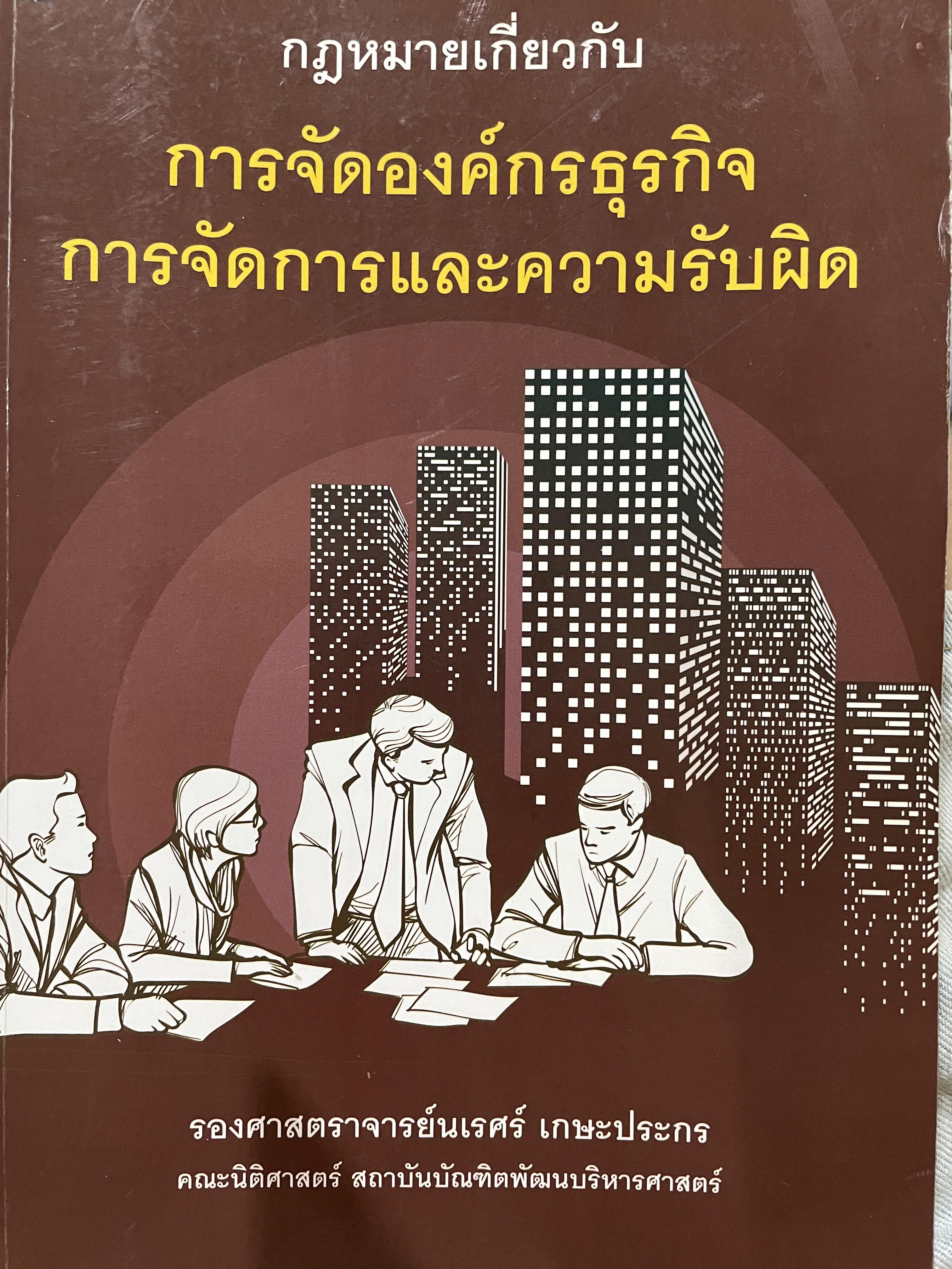 กฎหมายเกี่ยวกับ การจัดองค์กรธุรกิจ การจัดการและความรับผิด ผู้เขียน รองศาสตราจารย์นเรศร์ เกษะประกร คณะนิติศาสตร์ สถาบันบัณฑิตพัฒนบริหารศาสตร์ 0 กก.