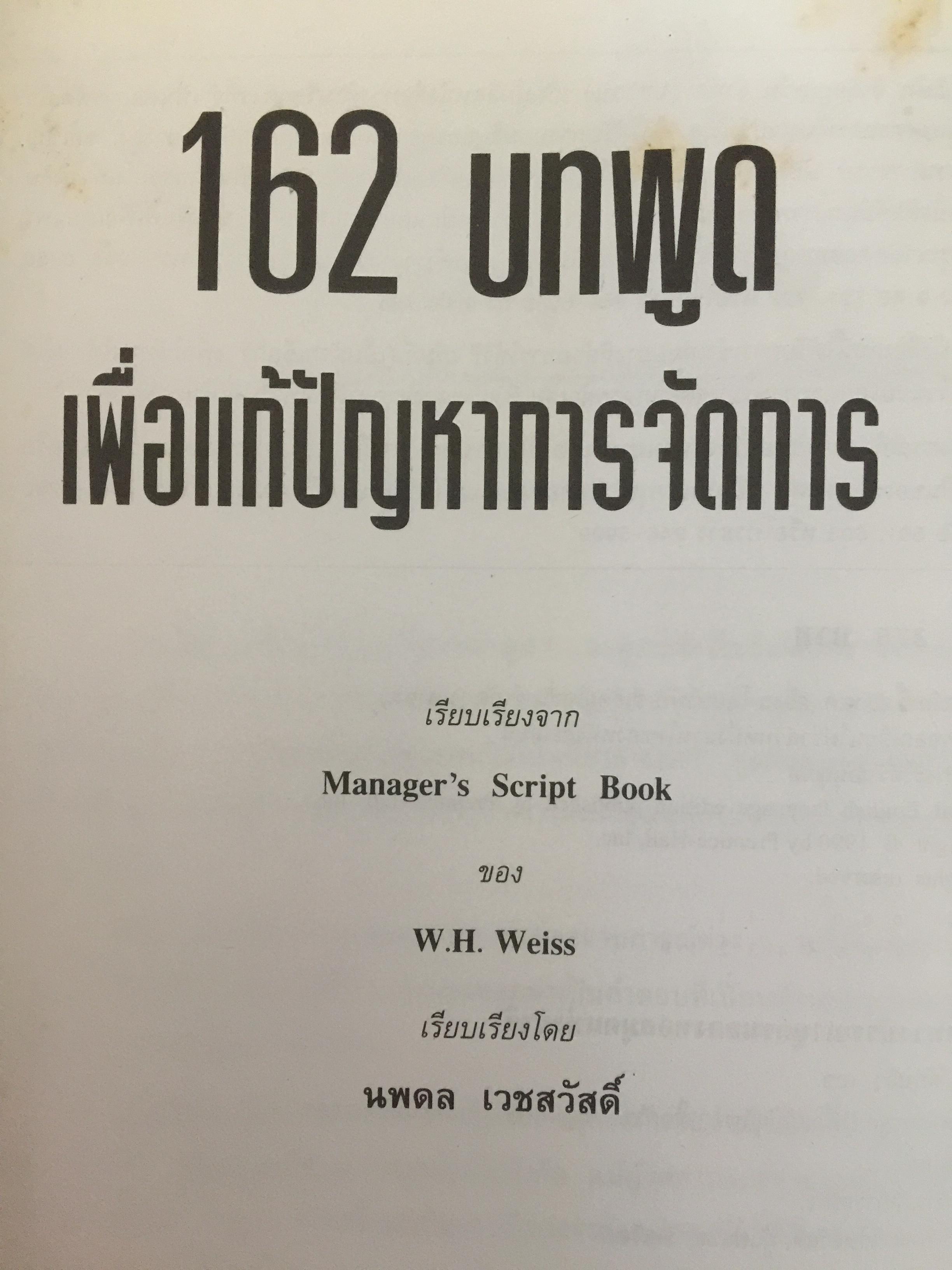 162 บทพูด เพื่อแก้ปัญหาการจัดการ. บทพูดคำต่อคำที่จะช่วยคุณแก้สถานการณ์กับลูกน้องและผู้ร่วมงาน โดย W.H.Weiss เรียบเรียงโดย นพดล เวชสวัสดิ์ 2,500 กรัม