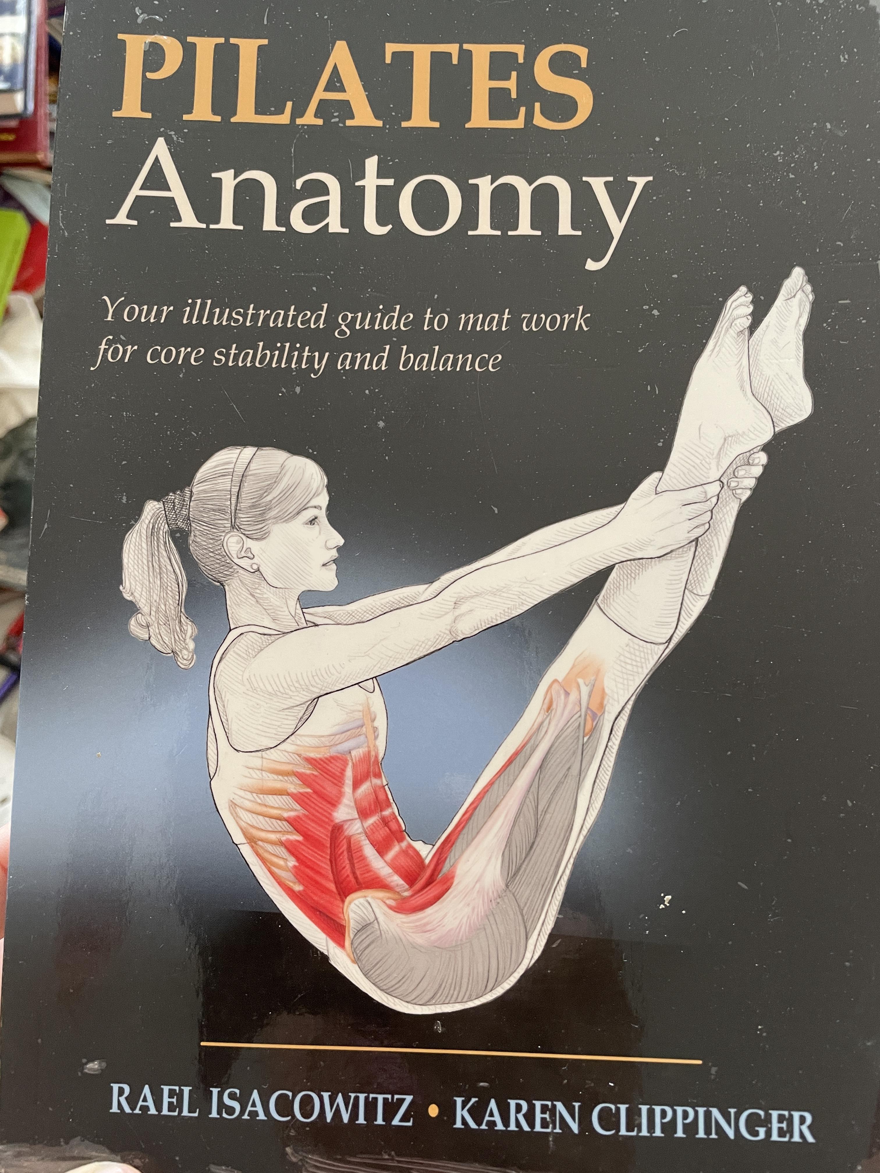 PILATES. Anatomy. Your illustrated guide to mat. work. for core stability and balance ผู้เขียน RAEL ISACOWITZ KAREN CLIPPINGER. 0 กก.
