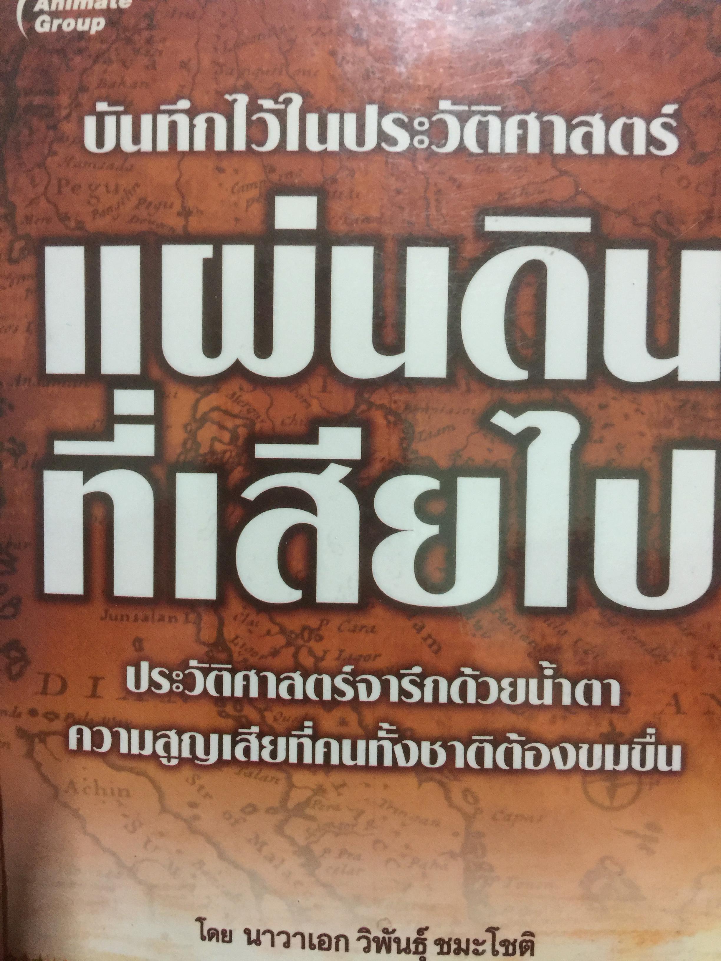 แผ่นดินที่เสียไป. บันทึกไว้ในประวัติศาสตร์ที่จารึกด้วยนำ้ตา ความสูญเสียที่คนทั้งชาติต้องขมขื่น ผู้เขียน นาวาอากาศเอก วิพันธุ์ ชนะโชติ 0 กก.