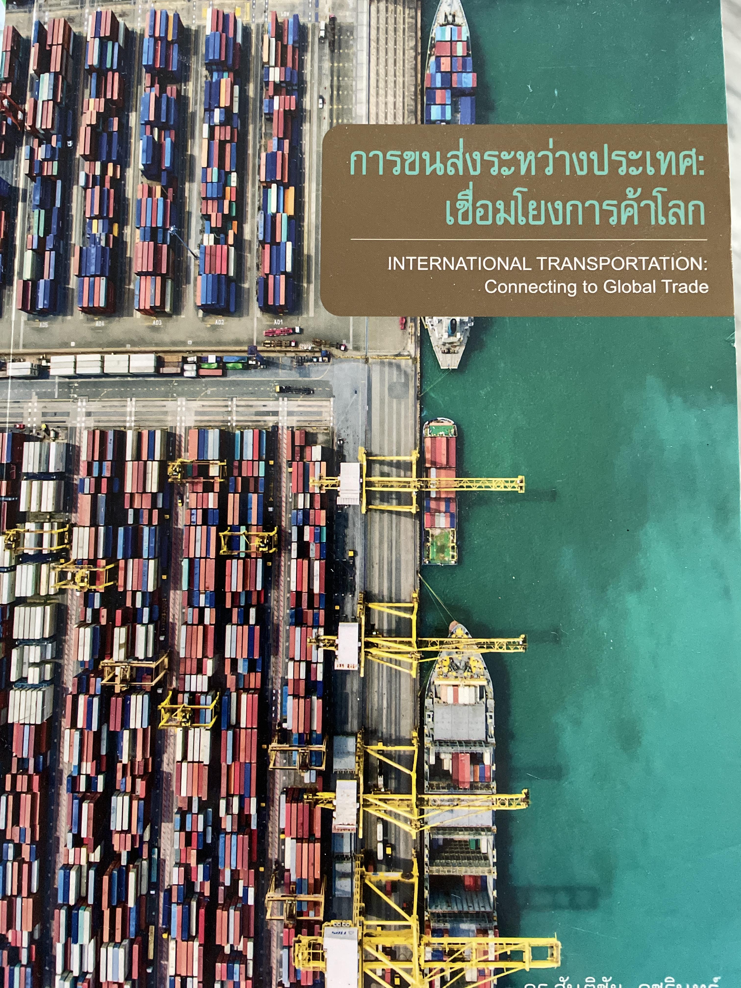 การขนส่งระหว่างประเทศ : เชื่อมโยงการค้าโลก INTERNATIONAL TRANSPORTION : Connecting. to.Global Trade ผู้เขียน ดร.สันติชัย คชรินทร์ 4 กก.