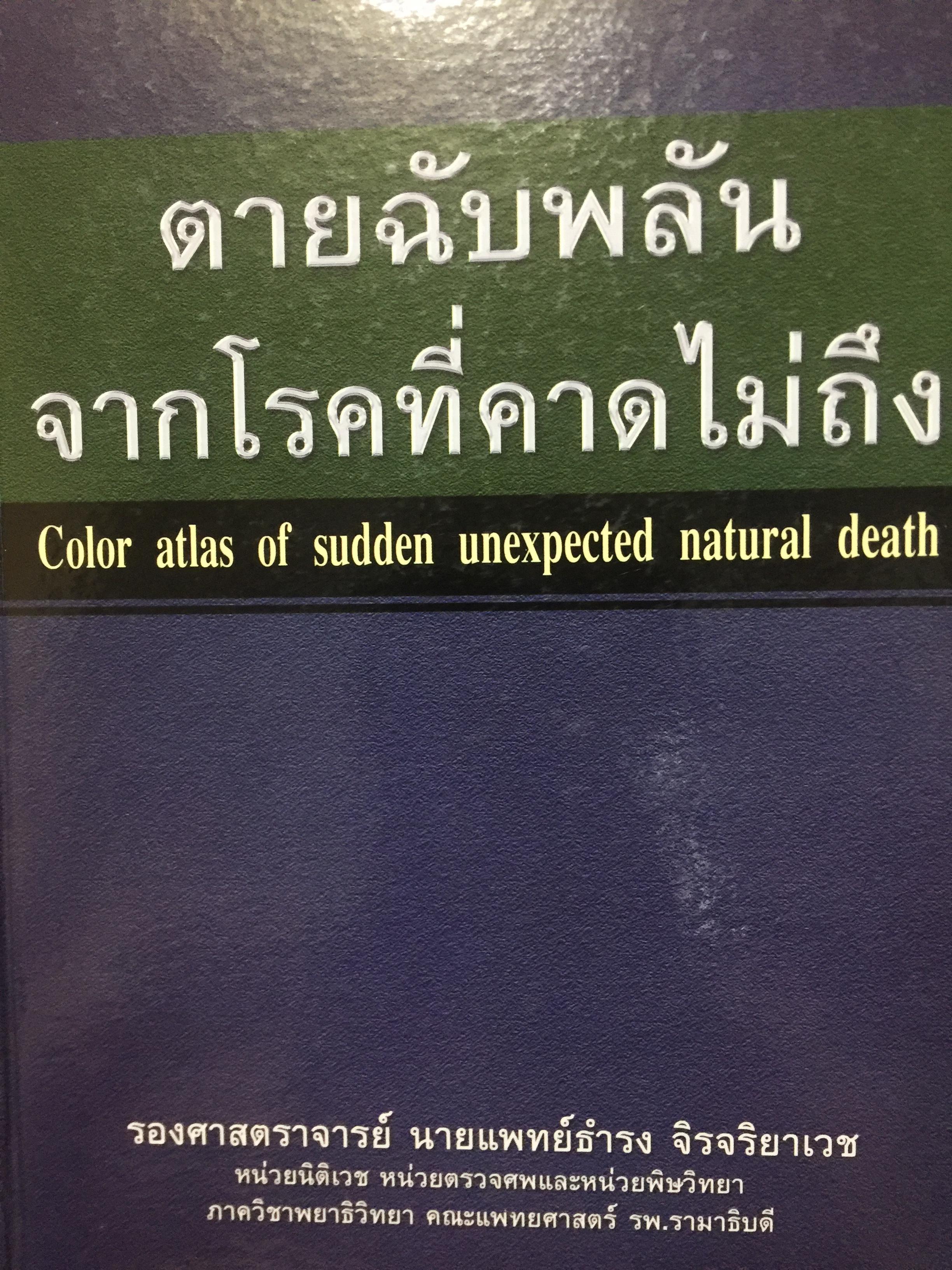 ตายฉับพลัน จากโรคที่คาดไม่ถึง. Color atlas of sudden unexpected natural death. ผู้เขียน รองศาสตราจารย์ นายแพทย์ธำรง จิรจริยาเวช. 1 กก.