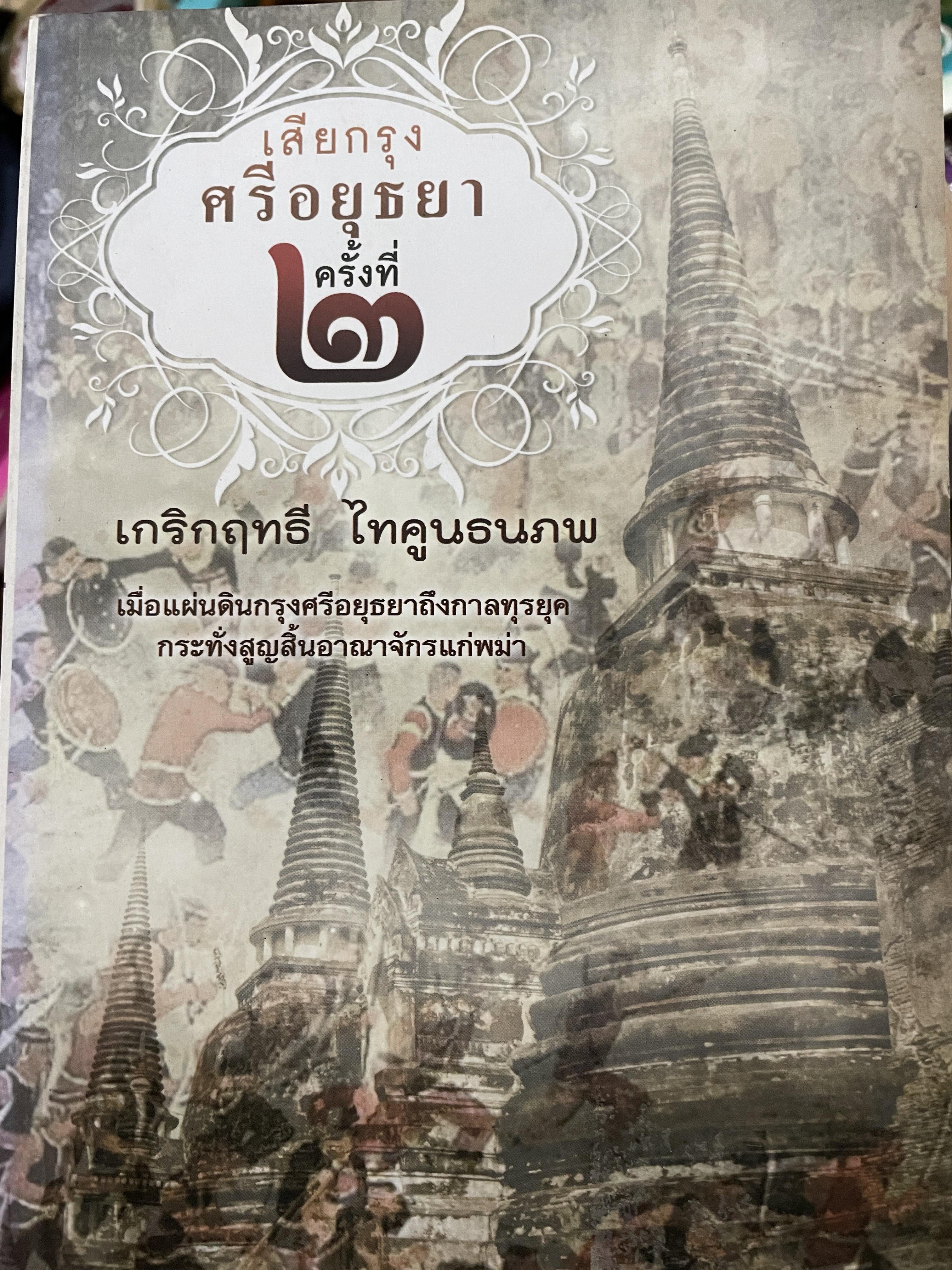 เสียกรุงศรีอยุธยา ครั้งที่ 2 เมื่อแผ่นดินกรุงศรีอยุธยาถึงกาลทุรยุค กระทั่งสูญเสียสิ้นอาณาจักรแก่พม่า ผู้เขียน เกริกฤทธิ ไทคูนธนภพ 0 กก.