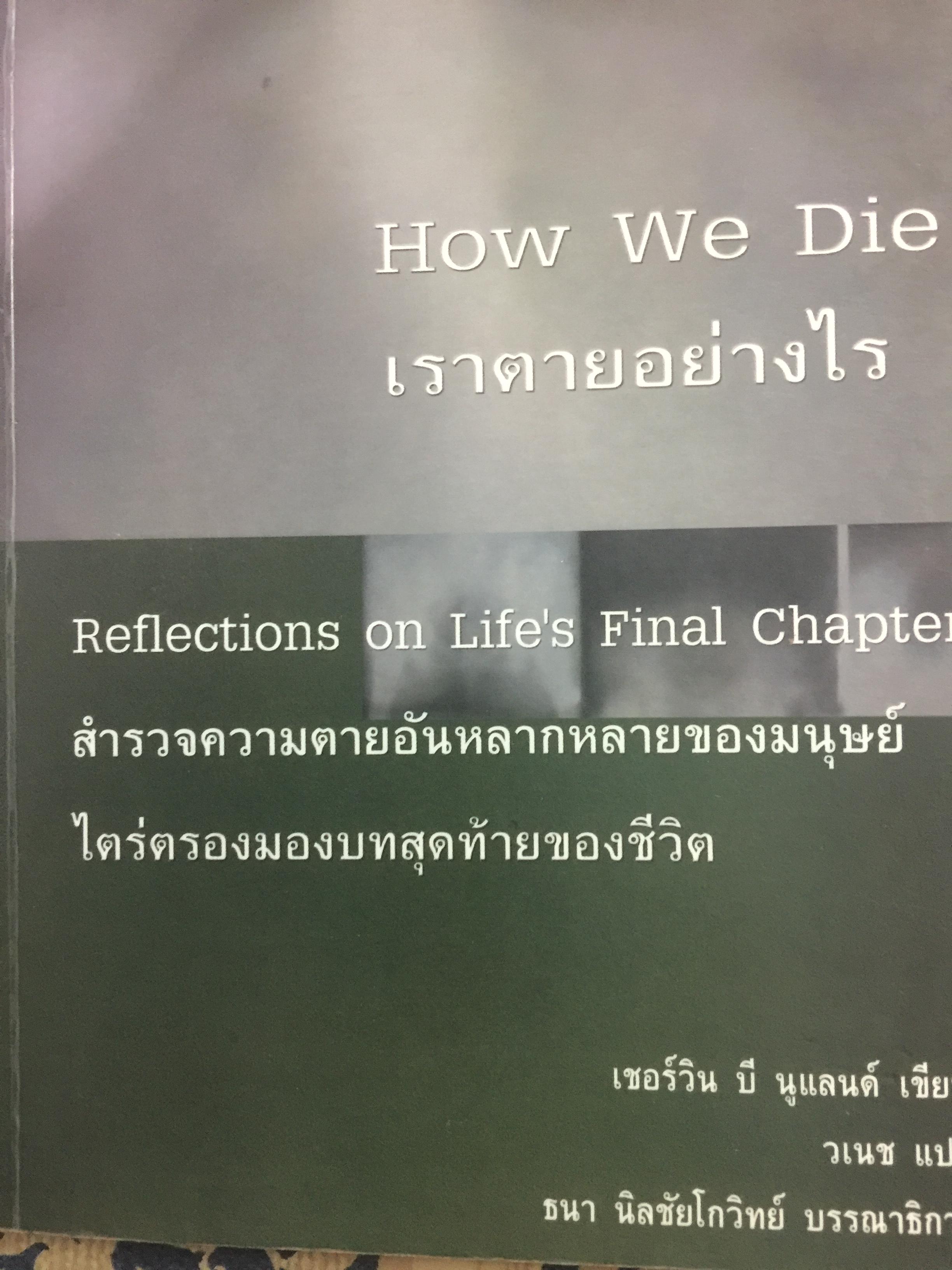 เราตายอย่างไร How We Die สำรวจความตายอันหลากหลายของมนุษย์ ไดร่ตรองมอง บทสุดท้ายของชีวิต Reflections on Life ‘s Final Chapter ผู้เขียน เชอร์วิน บี นูแลนด์ ผู้แปล วเนช 0 กก.