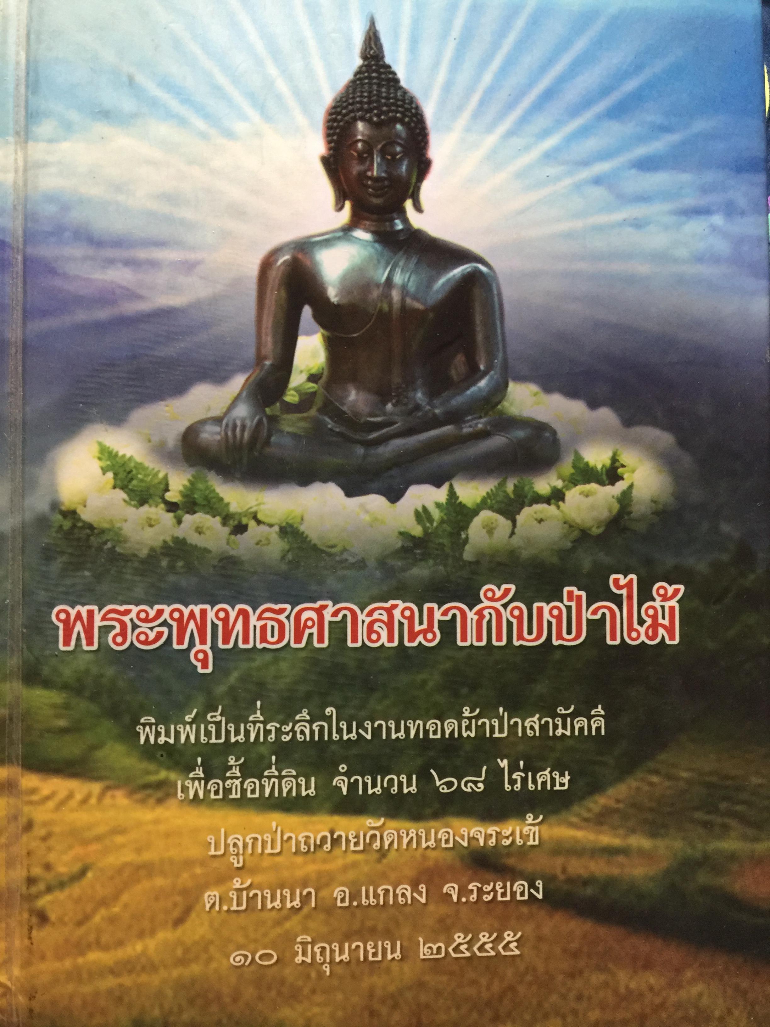 พระพุทธศาสนากับป่าไม้. ผู้เขียน พระมหาวิรัตน์ อาจาสุโภ พิมพ์เป็นที่ระลึกในงานทอดผ้าป่าสามัคคี วัดหนองจรแข้ ต.บ้านนา อ.แกลง จ.ระยอง 3,500 กรัม
