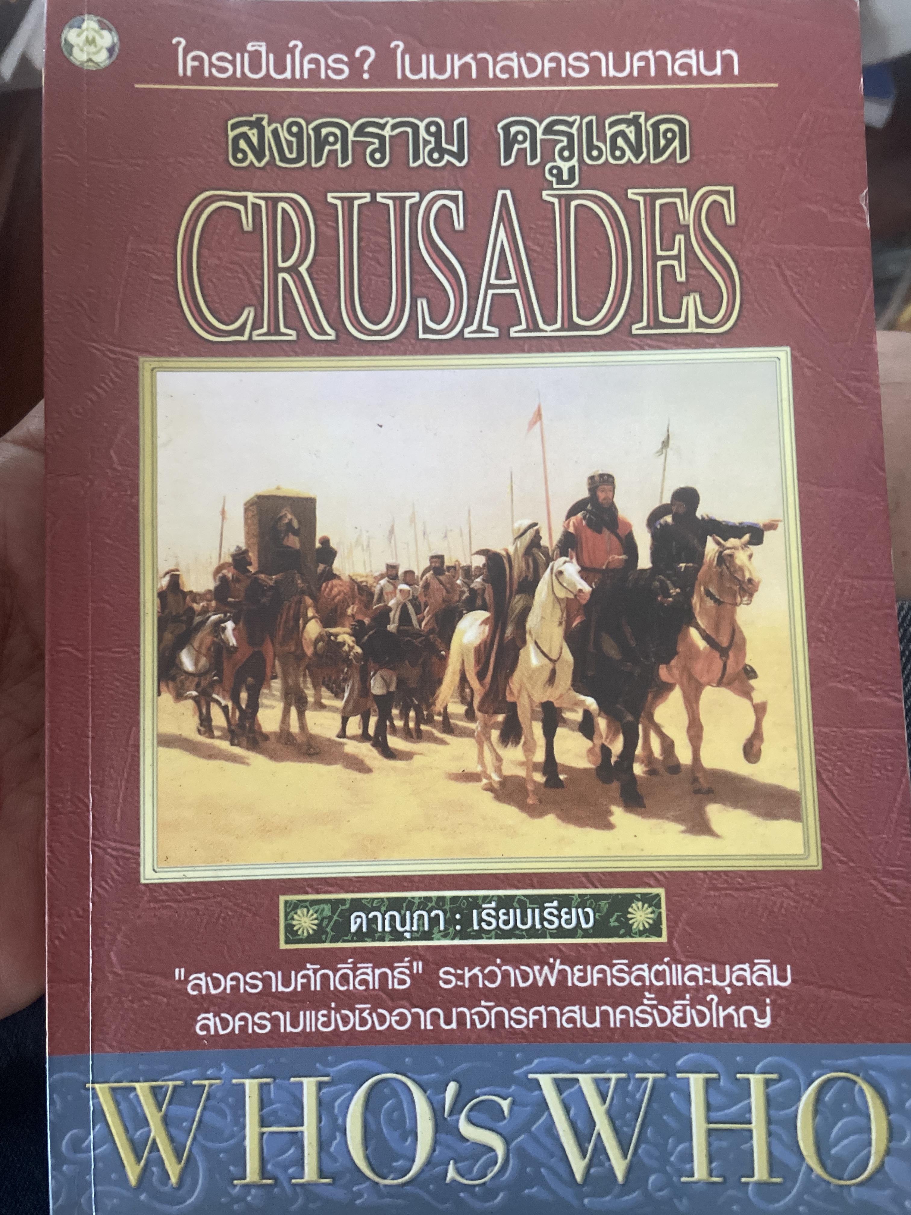 สงครามครูเสด CRUSADERS WHO’S WHO ใครเป็นใคร? ในมหาสงครามครูเสด. “สงครามศักดิ์ศรี” ระหว่างฝ่ายคริสต์และมุสลิม สงครามแย่งชิงอาณาจักรศาสนาครั้งยิ่งใหญ่. ผู้เรียบเรียง ดาณุภา 900 กรัม