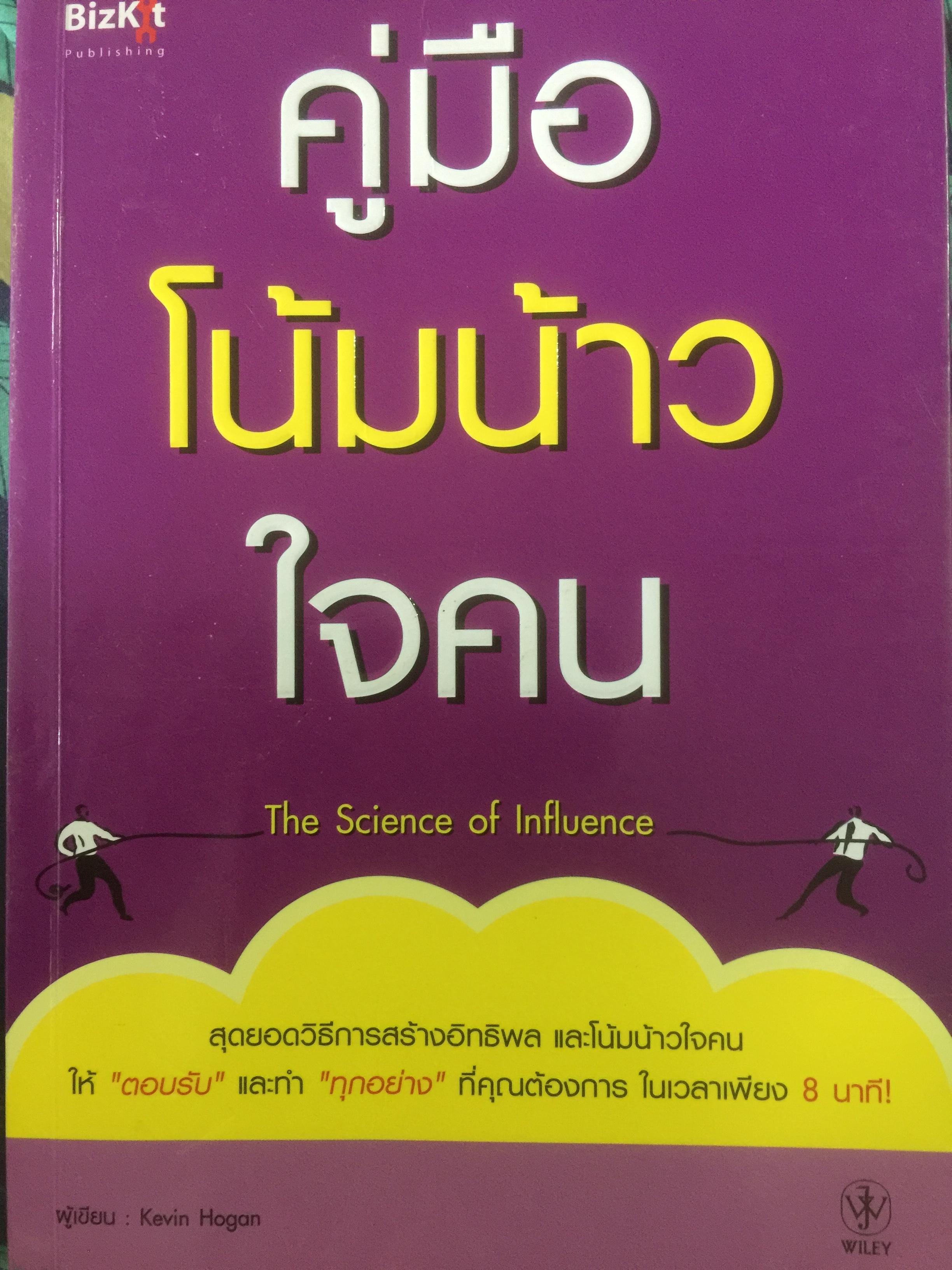 คู่มือโน้มน้าวใจคน. The Science of Influence. สุดยอดวิธีการสร้างอิทธิพล และโน้มน้าวใจคน ให้ตอบรับและทำทุกอย่างที่คุณต้องการ ในเวลาเพียง 5 นาที ผู้เขียน 3 กก.