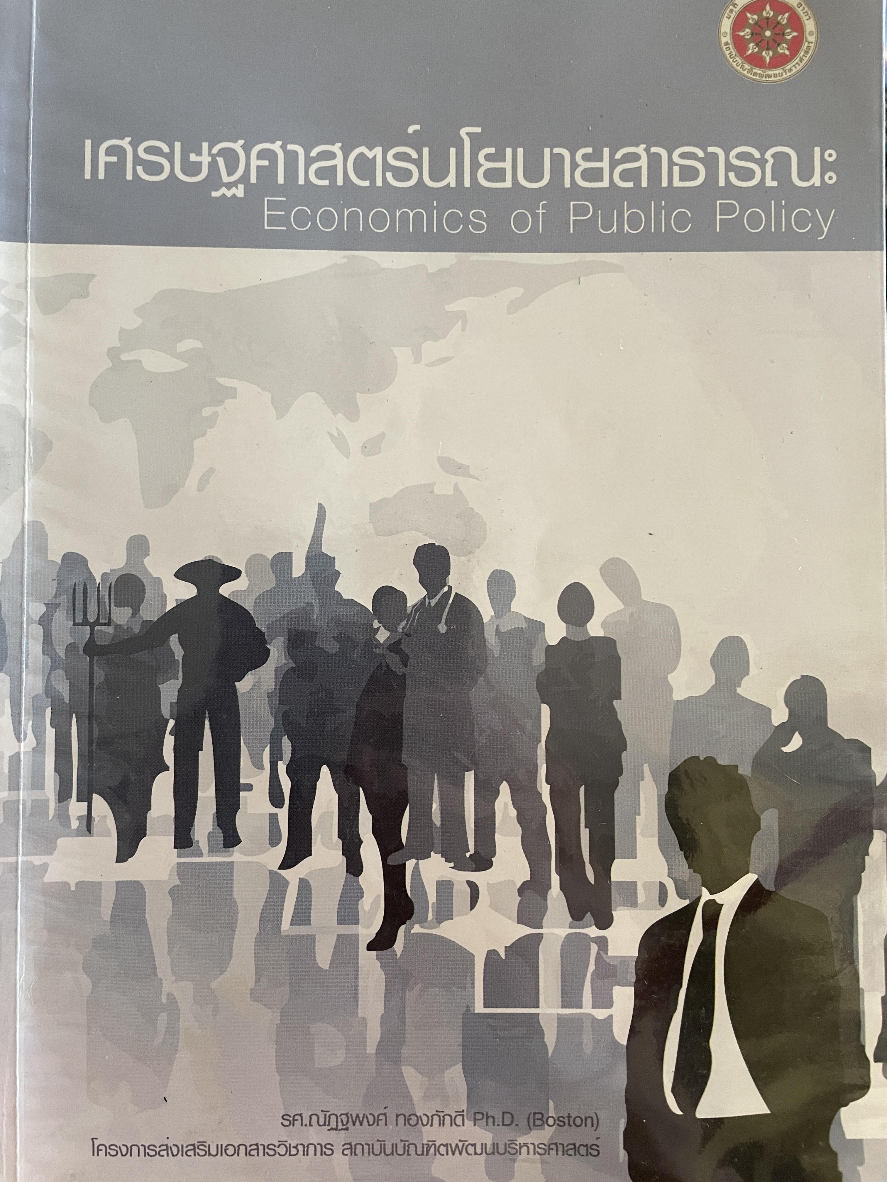 เศรษฐศาสตร์นโยบายสาธารณะ ECONOMICS of. PUBLIC POLICY. ผู้เขียน รศ.ณัฏฐพงศ์ ทองภักดี โครงการส่งเสริมและพัฒนาเอกสารวิชิการ สถาบันบัณฑิตพัฒนบริหารศาสตร์ 0 กก.