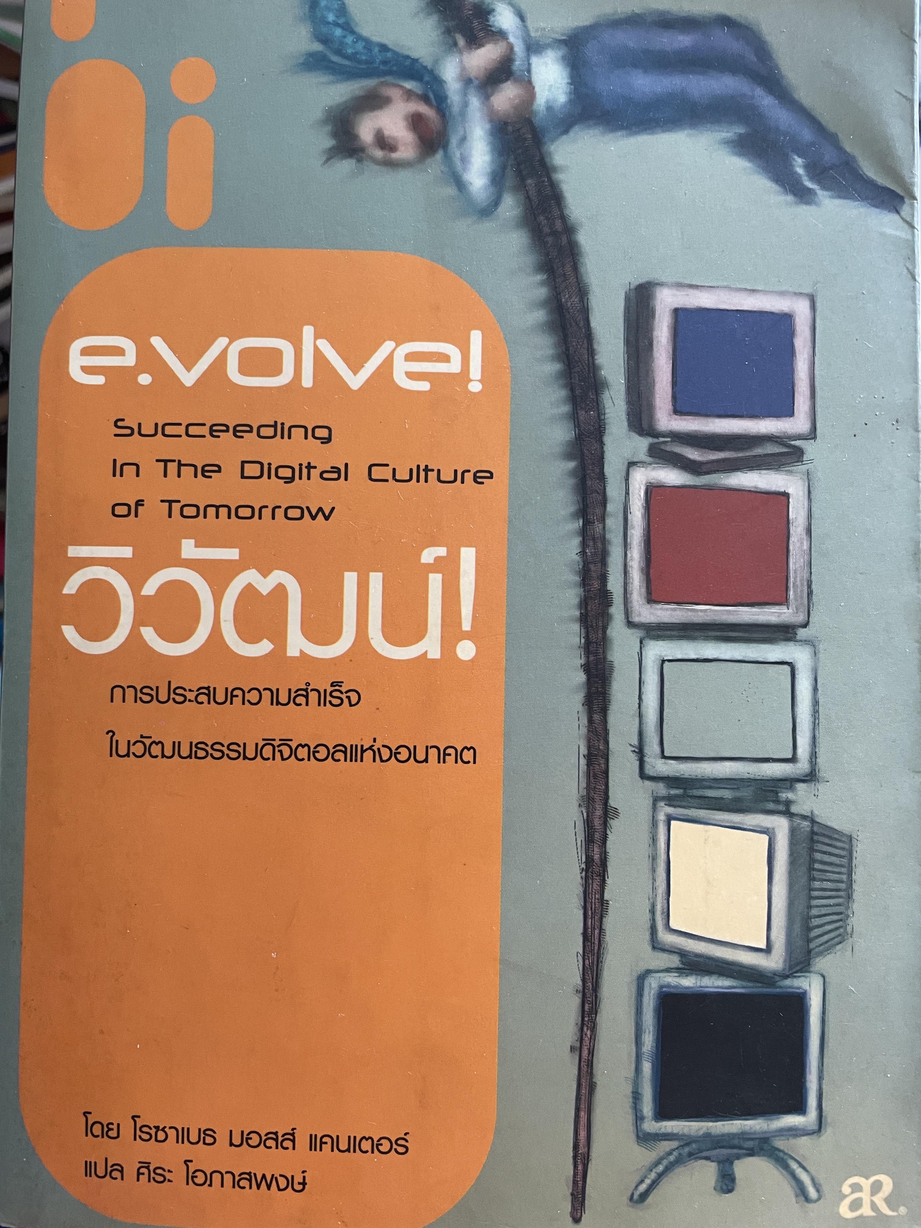 วิวัฒน์ การประสบความสำเร็จ ในวัฒนธรรมดิจิตัลแห่งอนาคต e.evolve ! Succeeding in The Digital Culture of Tomorrow โดย โรซาเบธ มอสส์ แคนเตอร์ แปลและเรียบเรียงโดย ศิระ โอภาสพงษ์ 3,200 กรัม