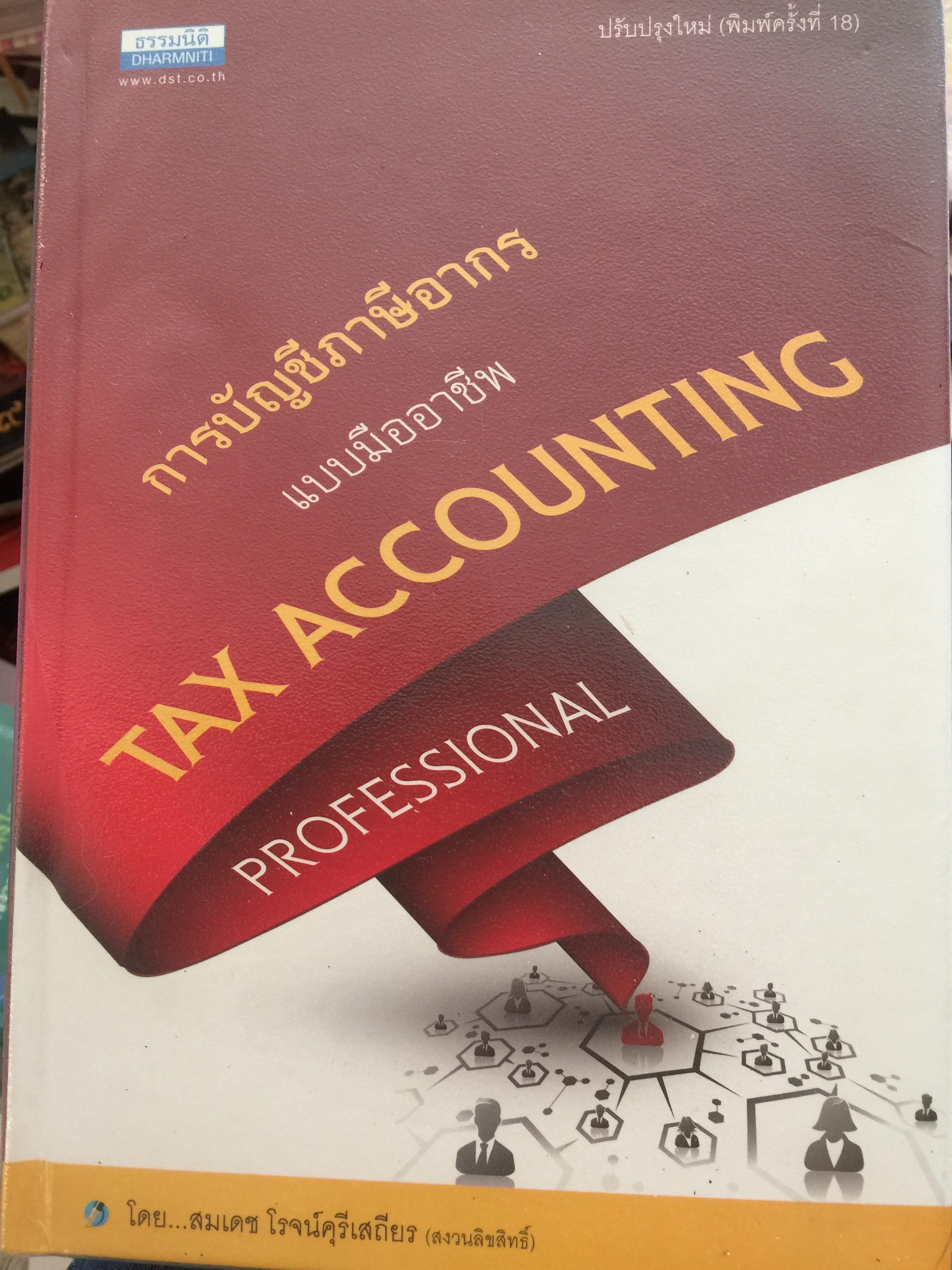 การบัญชีภาษีอากร แบบมืออาชีพ TAX. ACCOUNTING. PROFESSIONAL ปรับปรุงใหม่พิมพ์ครั้งที่ 18 ผู้เขียน สมเดช โรจน์คุรีเสถียร 6 กก.
