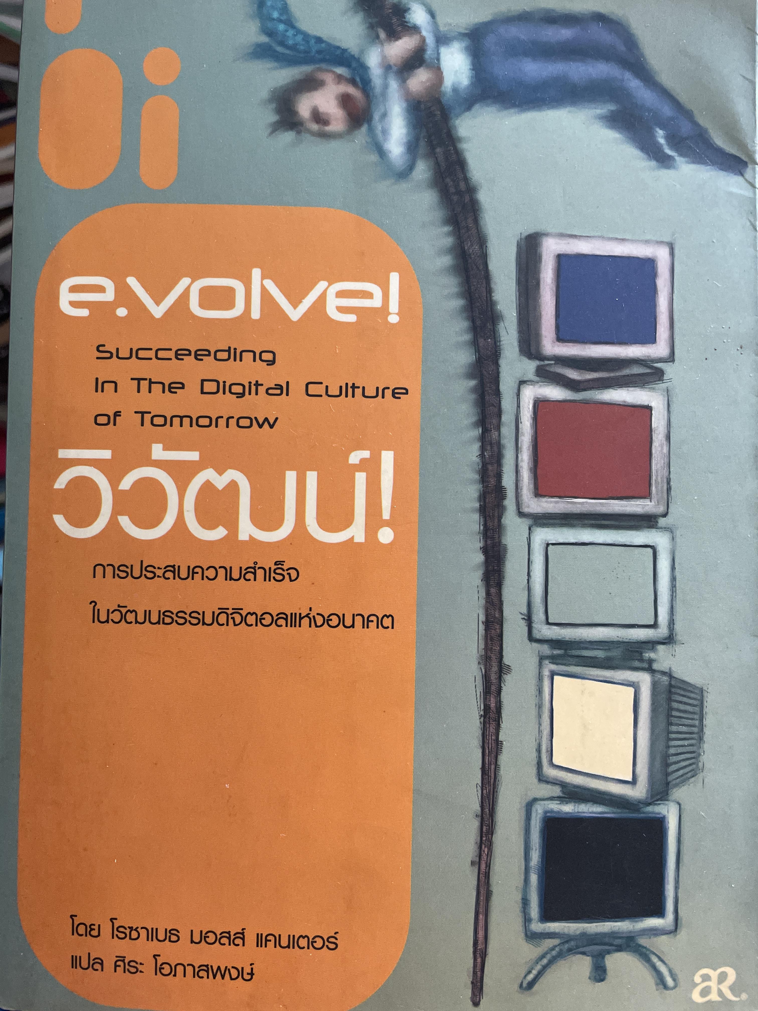 วิวัฒน์ การประสบความสำเร็จ ในวัฒนธรรมดิจิตัลแห่งอนาคต e.evolve ! Succeeding in The Digital Culture of Tomorrow โดย โรซาเบธ มอสส์ แคนเตอร์ แปลและเรียบเรียงโดย ศิระ โอภาสพงษ์ 3,200 กรัม