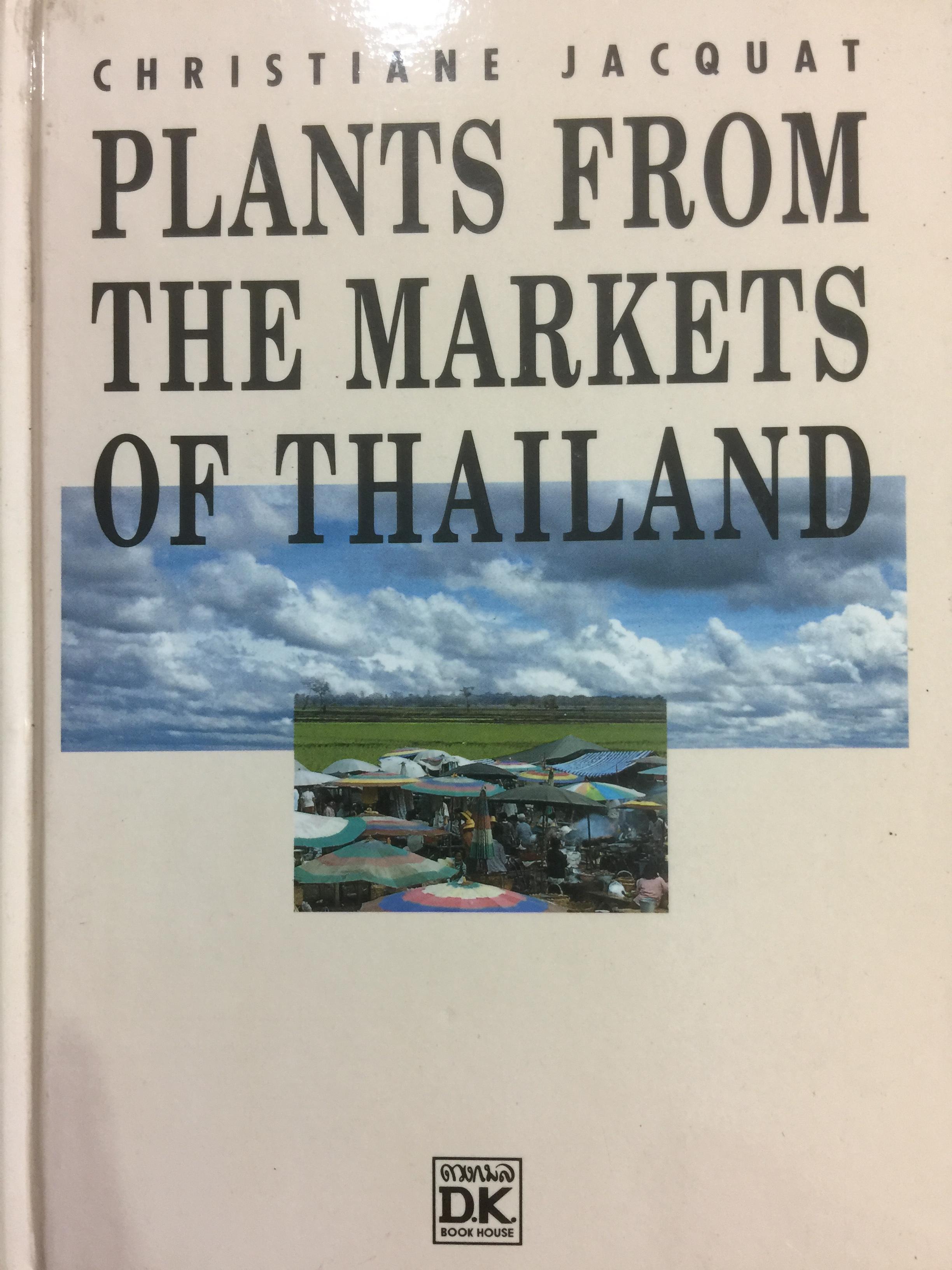PLANTS FROM THE MARKETS OF THAILAND Edible and medicinal plants. Ornamental plants. Plants used for packaging ผู้เขียน Christine Jacquat 0 กก.