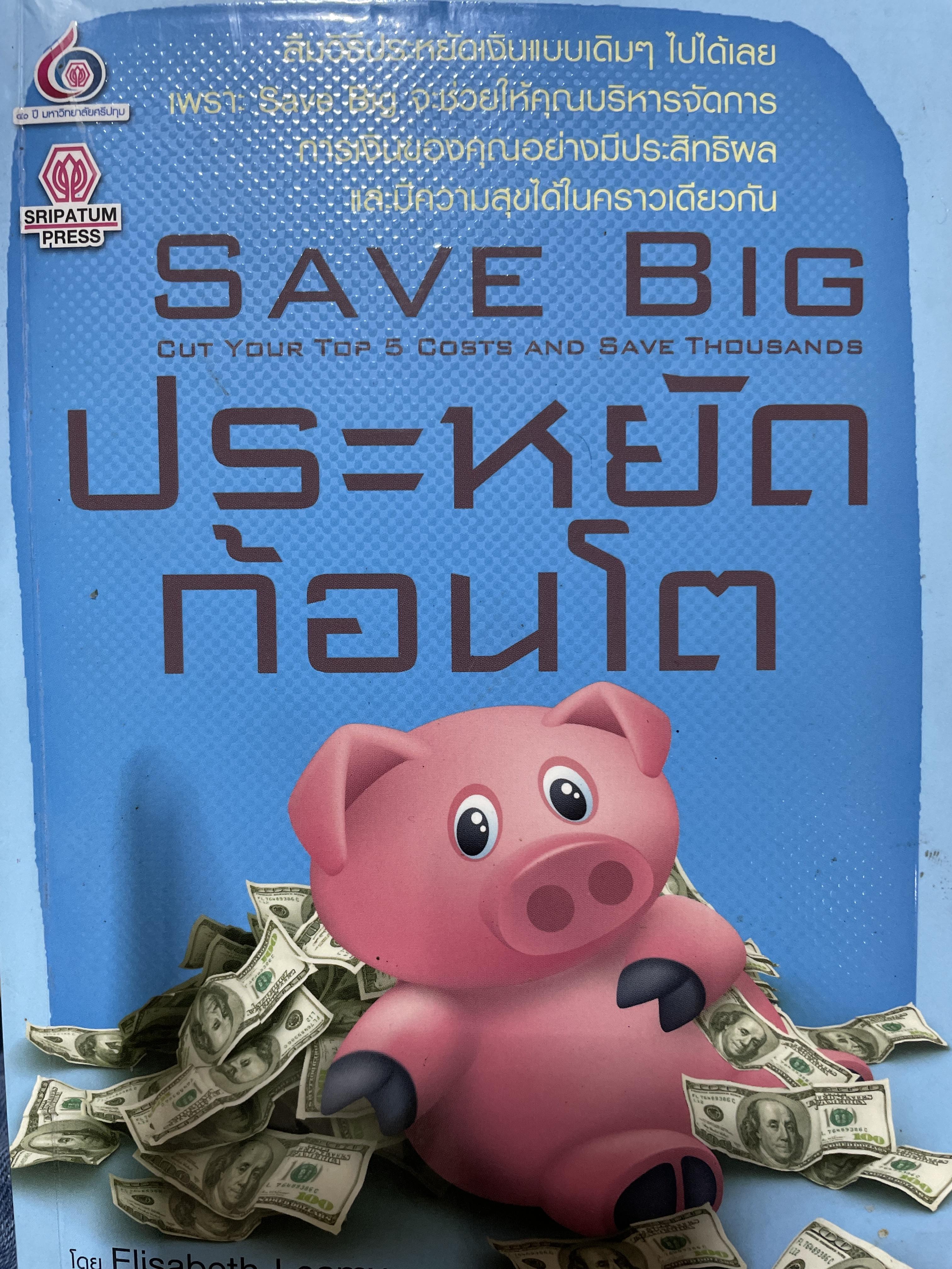 SAVE. BIG. ประหยัดก้อนโต ลืมวิธีประหยัดเงินแบบเดิม ฯ ไปได้เลย เพราะ Save Big. จะช่วยให้คุณบริหารจัดการ การเงินของคุณอย่างมีประสิทธิผลและมีความสุขได้ในคราวเดียวกัน ผู้เขียน Elisabeth Leany. ผู้แปล ดร.ธัญชนา รัขตะนาวิน 2,500 กรัม