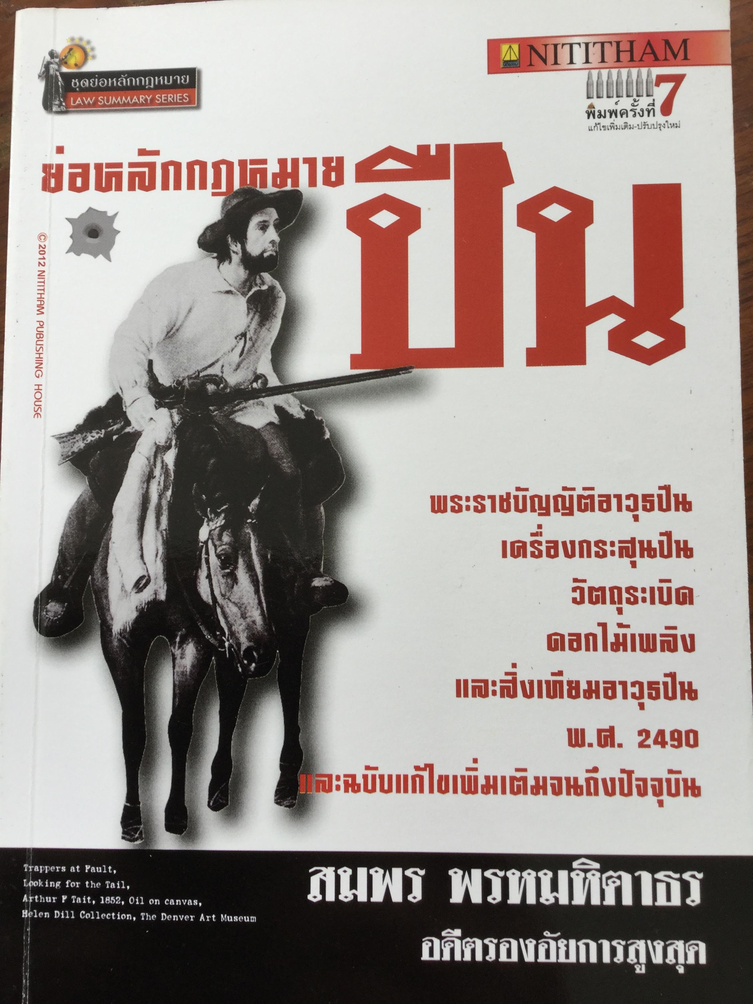 ย่อหลักกฎหมายปืน. พระราชบัญญัติอาวุธปืน เครื่องกระสุนปืน วัตถุระเบิด ดอกไม้เพลิง และสิ่งเทียมอาวุธปืน พศ. 2490 และฉบับแก้ไขเพิ่มเติมจนถึงปัจจุบัน. 0 กก.
