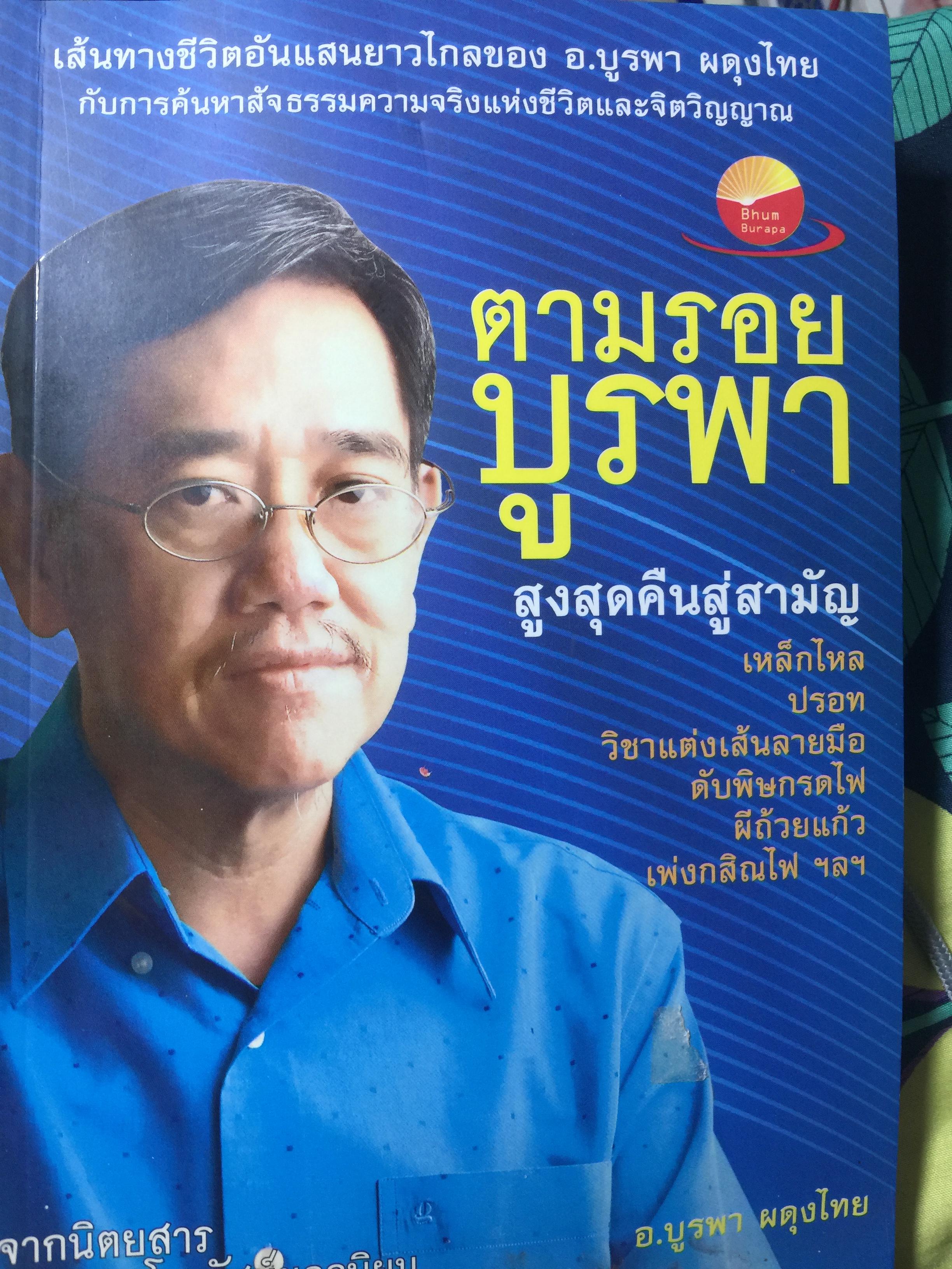 ตามรอยบูรพา สูงสุดคืนสู่สามัญ เส้นทางชีวิตอันแสนยาวไกลของ อ.บูรพา ผดุงไทย. กับการค้นหาสัจธรรมความจริงแห่งชีวิตและจิตวิญญาณ เหล็กไหล ปรอท วิชาแต่งเส้นลายมือ. ดับพิษกรดไฟ ผีถ้วยแก้ว เพ่งกสิณไฟ 0 กก.