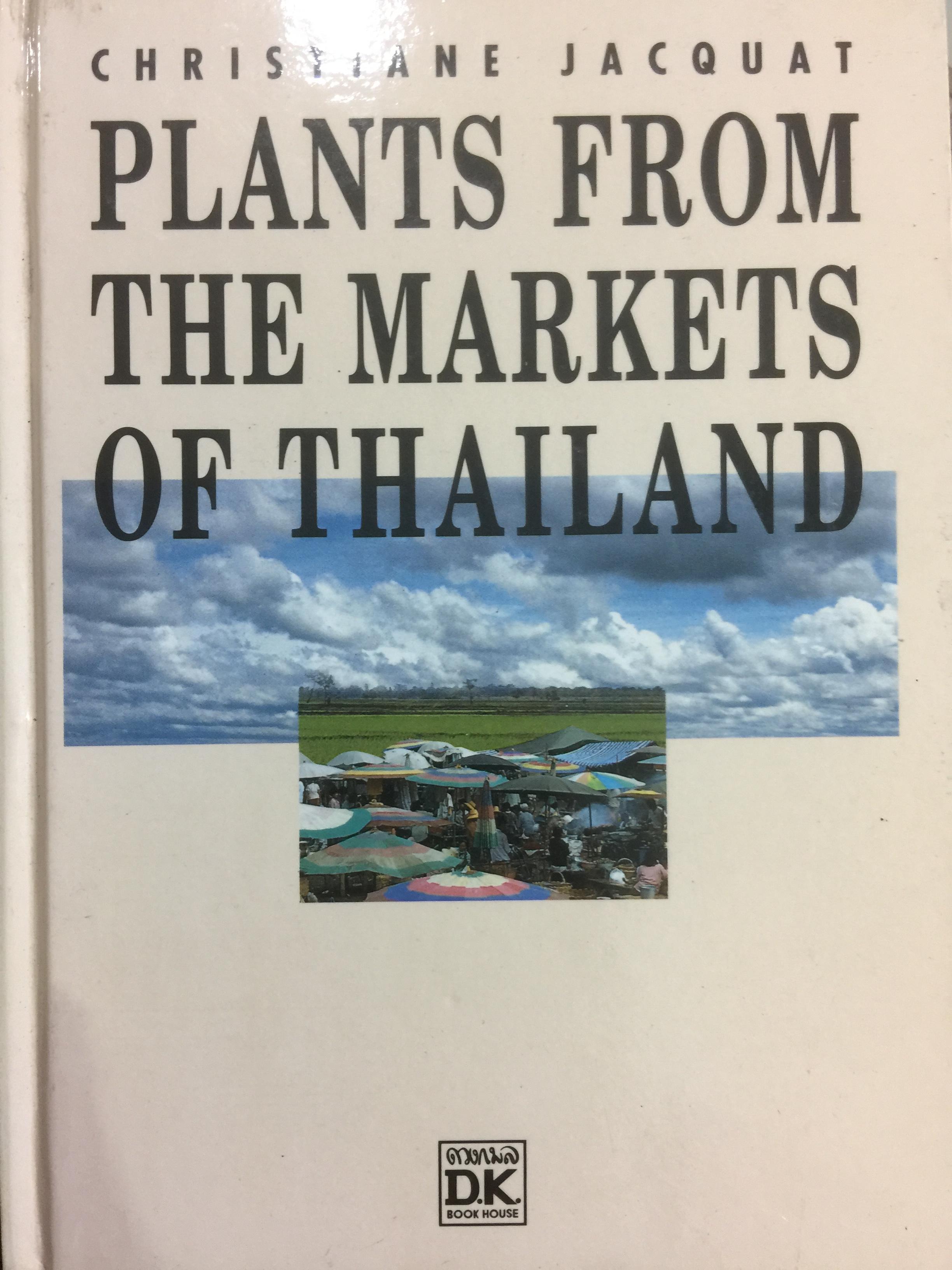 PLANTS FROM THE MARKETS OF THAILAND Edible and medicinal plants. Ornamental plants. Plants used for packaging ผู้เขียน Christine Jacquat 0 กก.