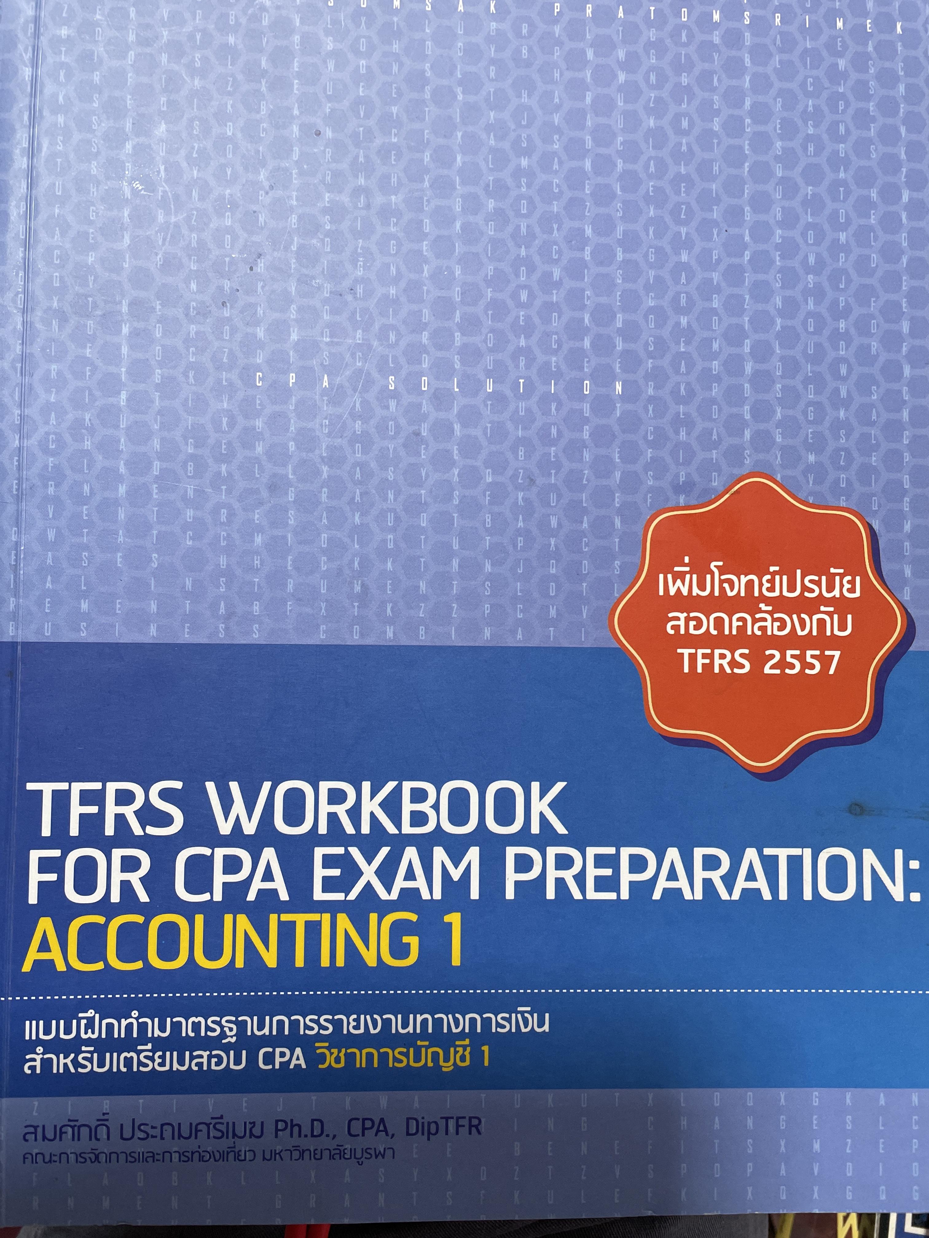 แบบฝึกทำมาตรฐานการรายงานทางการเงิน สำหรับเตรียมสอบ CPA วิชาการบัญชี 1 TFRS. WORKBOOK. FOR. CPA. EXAM. PREPARATION : ACCOUNTING 1. โดย ดร.สมศักดิ์ ประถมศรี เมฆ 2,500 กรัม