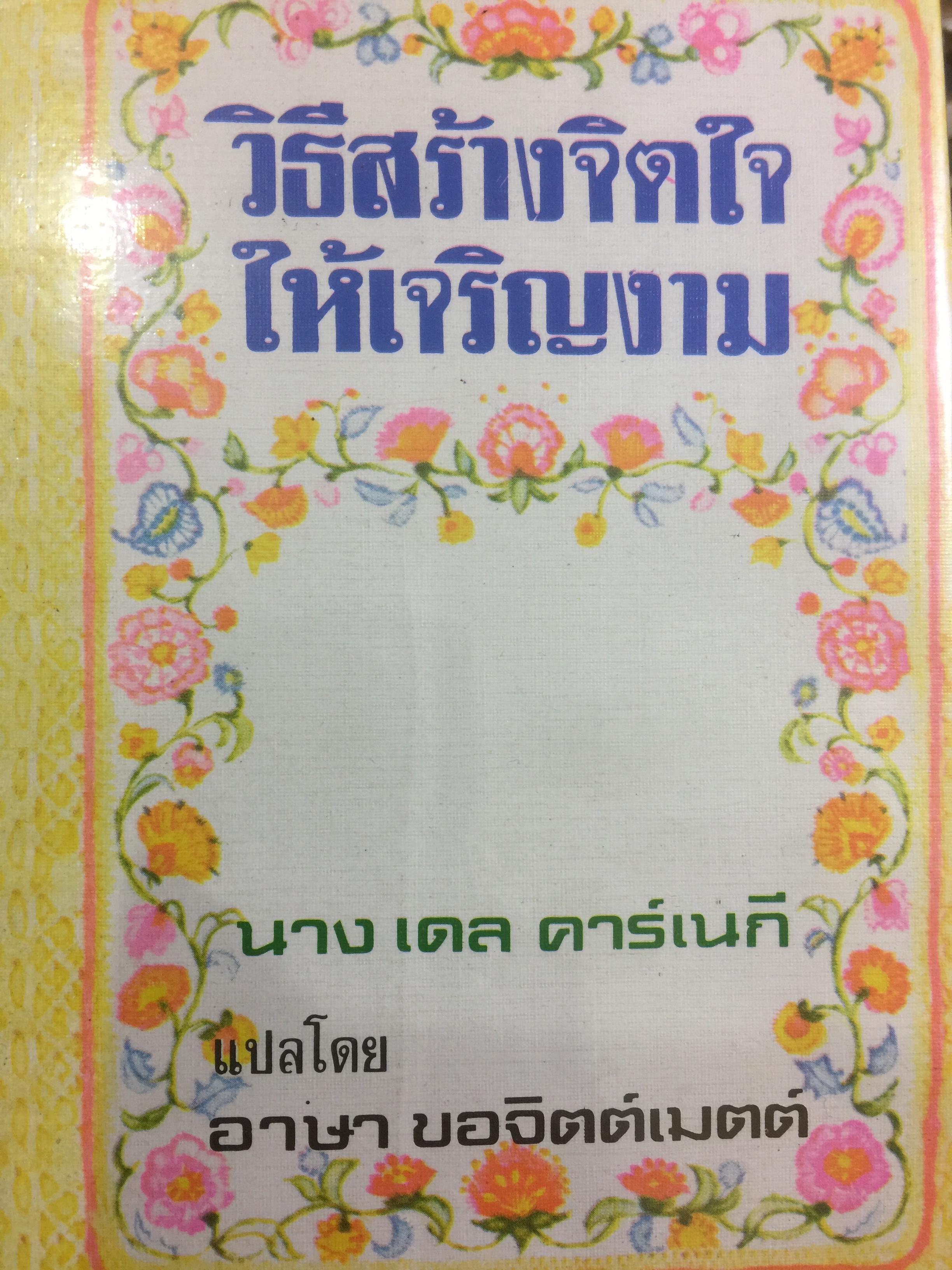 วิธีสร้างจิตใจให้เจริญงาม. ผู้เขียน นางเดล คาร์เนกี้ ผู้แปล อาษา ขอจิตต์เมตต์ 800 กรัม