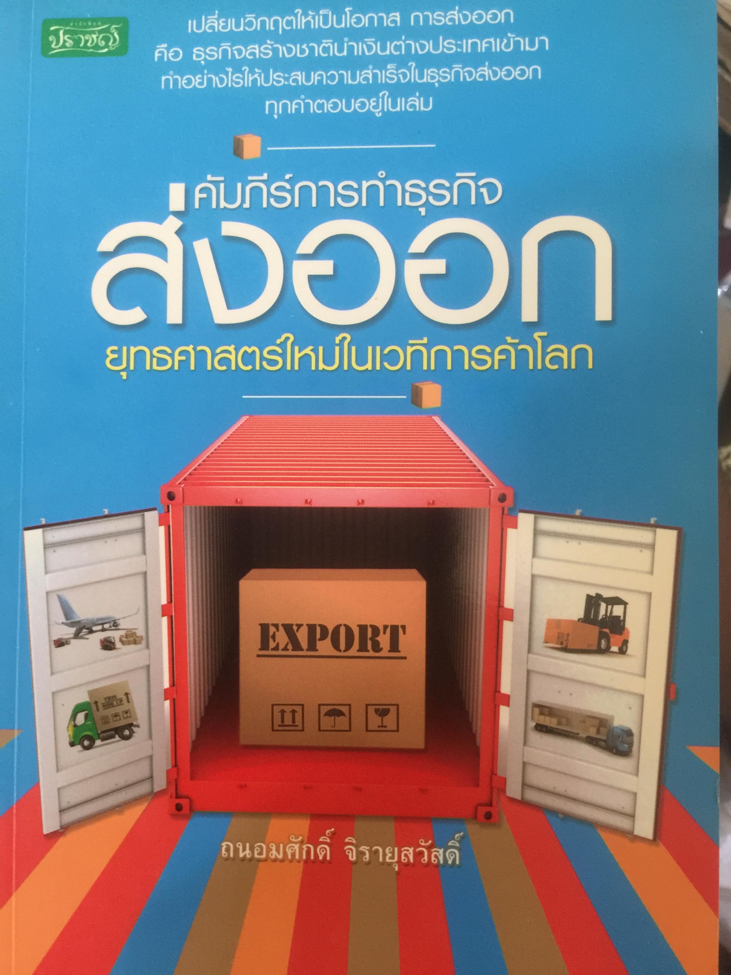 คัมภีร์การทำธุรกิจส่งออก ยุทธศาสตร์ใหม่ในเวทีการค้าโลก เปลี่ยนวิกฤตให้เป็นโอกาส การส่งออกคือธุรกิจสร้างชาตินำเงินตราต่างประเทศเข้ามา ทำอย่างไรในประสบความสำเร็จในธุรกิจส่งออก 0 กก.