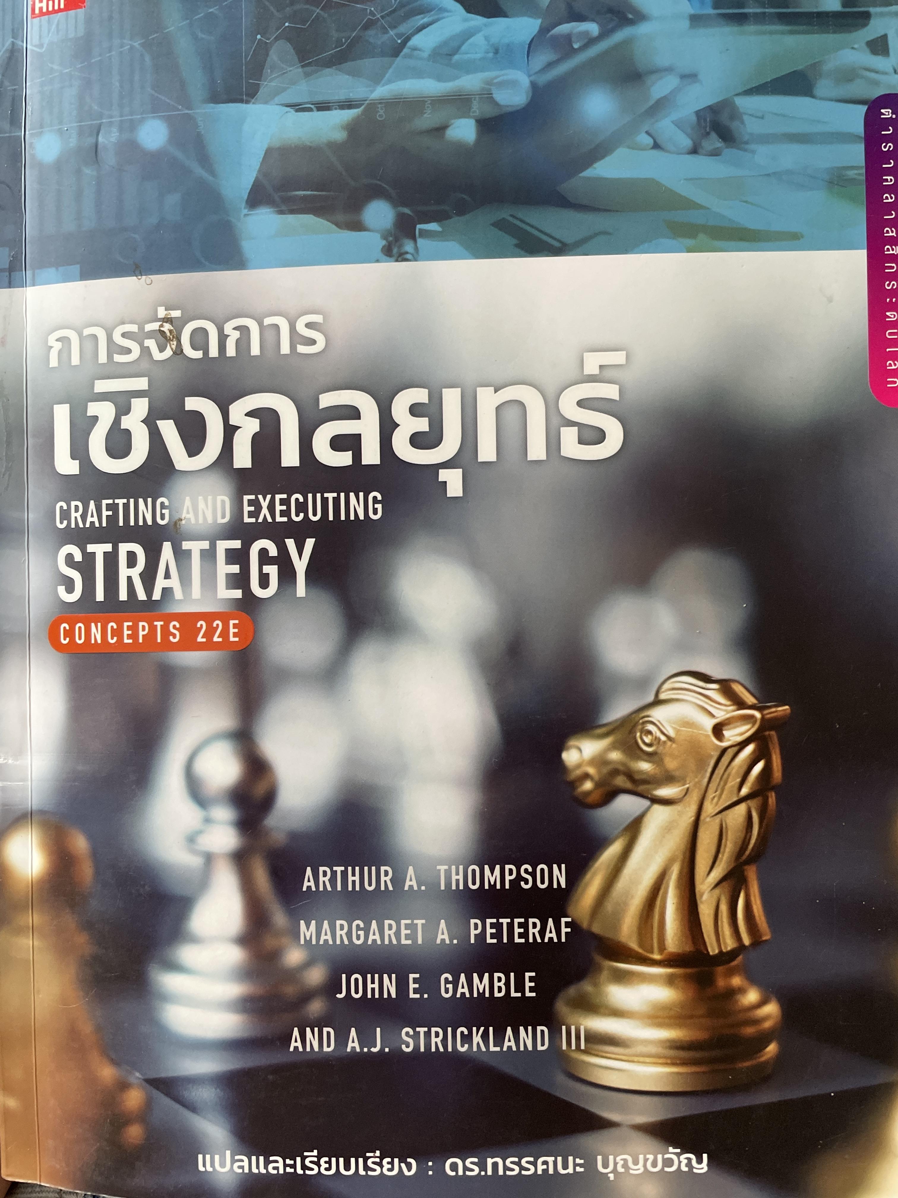 การจัดการเชิงกลยุทธ์. CRAFTING AND EXECUTING STRATEGY. ผู้เขียน ARTHUR A. THOMPSON และคณะ แปลและเรียบเรียงโดย ดร.ทรรศนะ บุญขวัญ 0 กก.