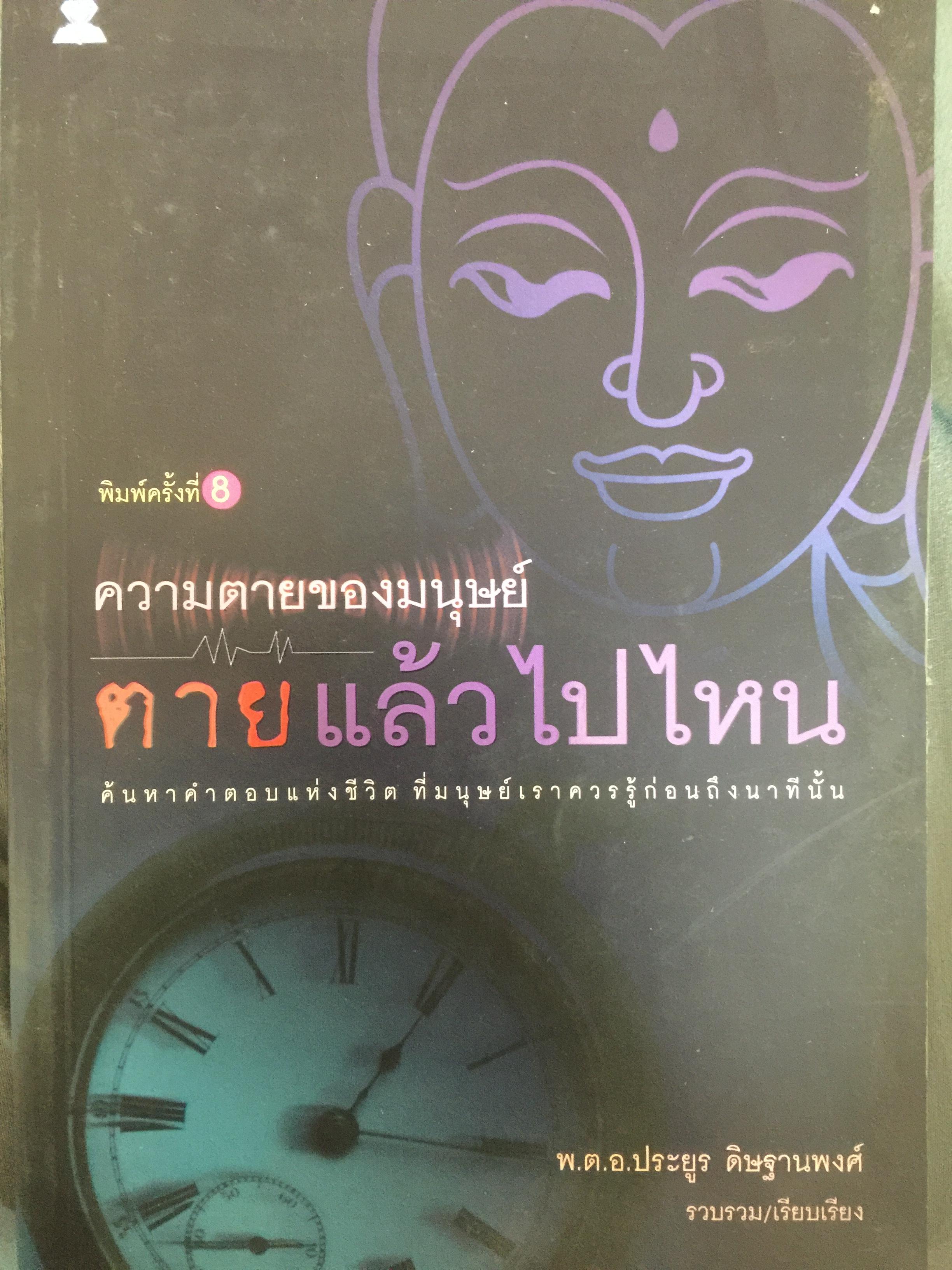 ความตายของมนุษย์. ตายแล้วไปไหน. ค้นมาคำตอบแห่งชีวิต ที่มนุษย์เราควรรู้ก่อนถึงนาทีนั้น รวบรวมและเรียบเรียงโดย พ.ต.อ.ประยูร ดิษฐาพงษ์ 0 กก.
