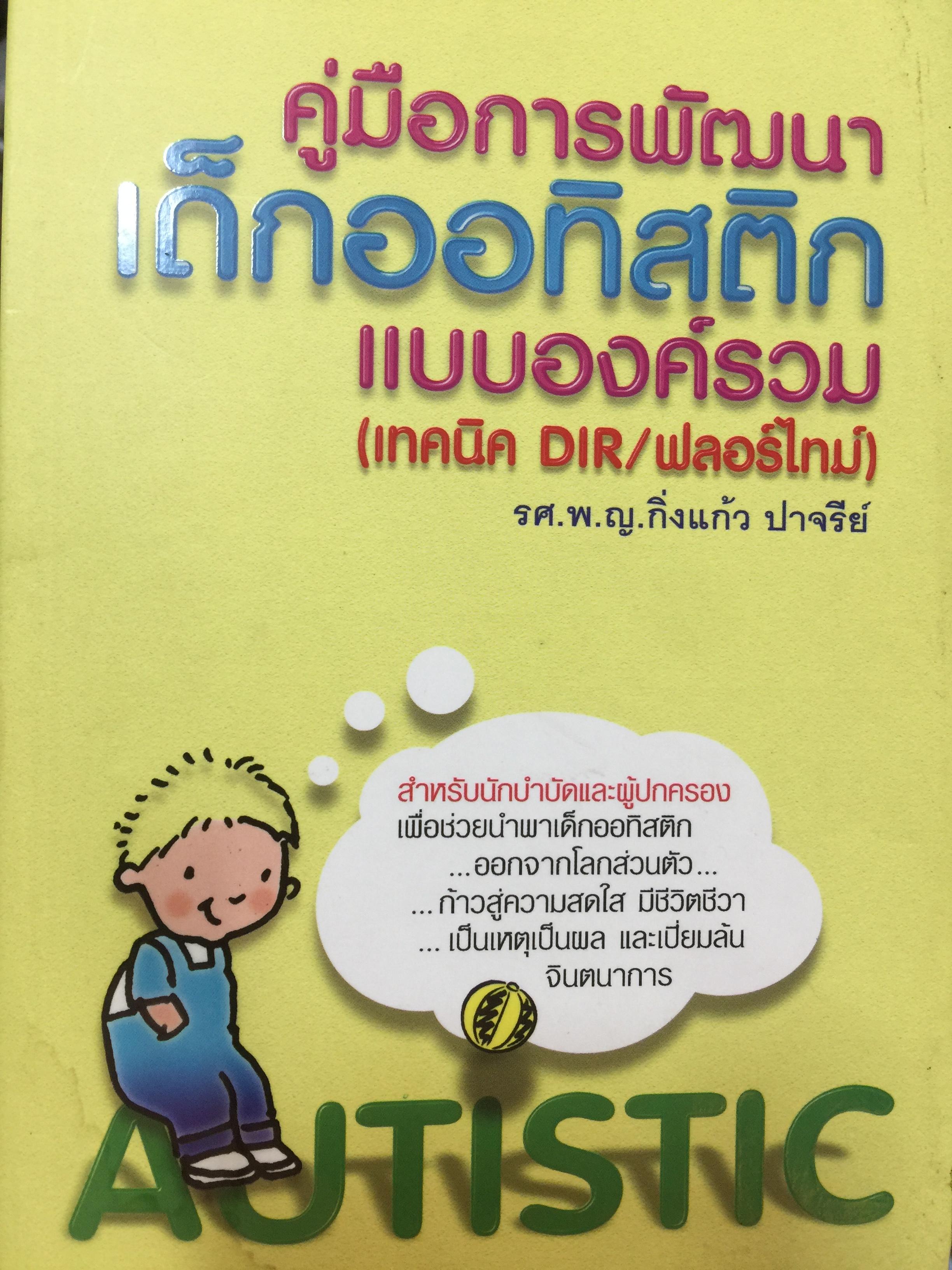 คู่มือการพัฒนา เด็กออทิสติก แบบองค์รวม (เทคนิค DIR/ฟลอร์ไทม์) ผู้เขียน รองศาสตราจารย์ พ.ญ.กิ่งแก้ว ปาจรีย์ เหมาะสำหรับนักบำบัดและผู้ปกครอง เพิ่อช่วยนำพาเด็กออทิสติก ออกจากโลกส่วนตัว 600 กรัม