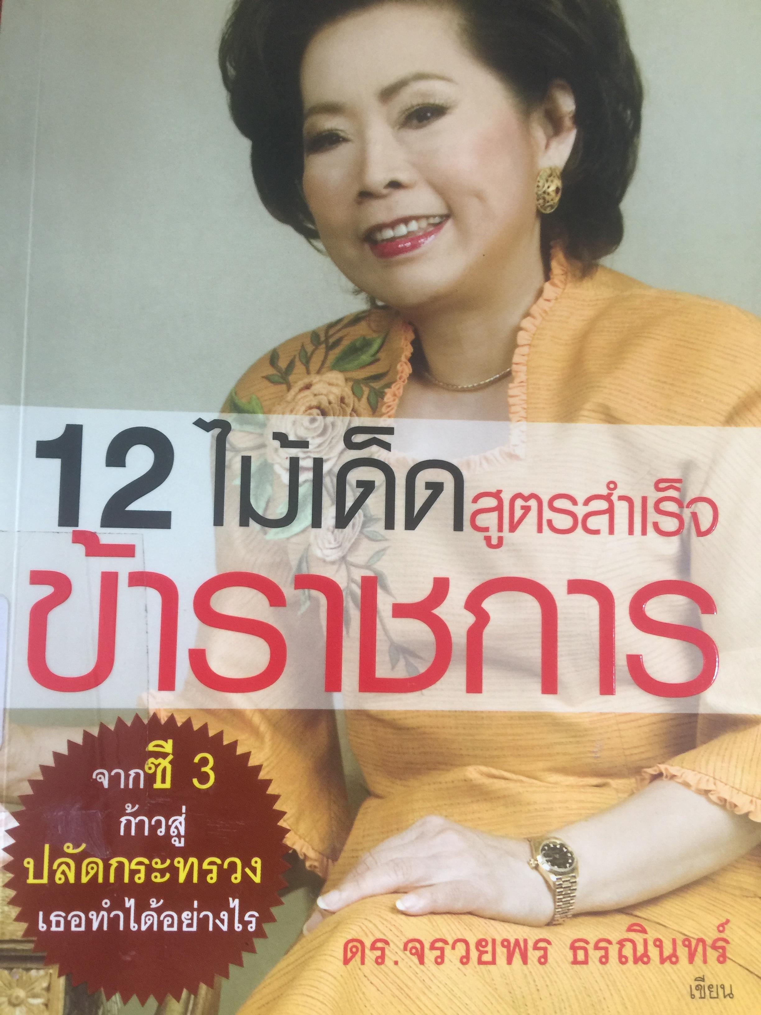 12 ไม้เด็ด สูตรสำเร็จ ข้าราชการ. จาก ซี 3. ก้าวสู่ ปลัดกระทรวง เธอทำได้อย่างไร. ผู้เขียน ดร.จรวยพร ธรณินทร์ 1 กก.