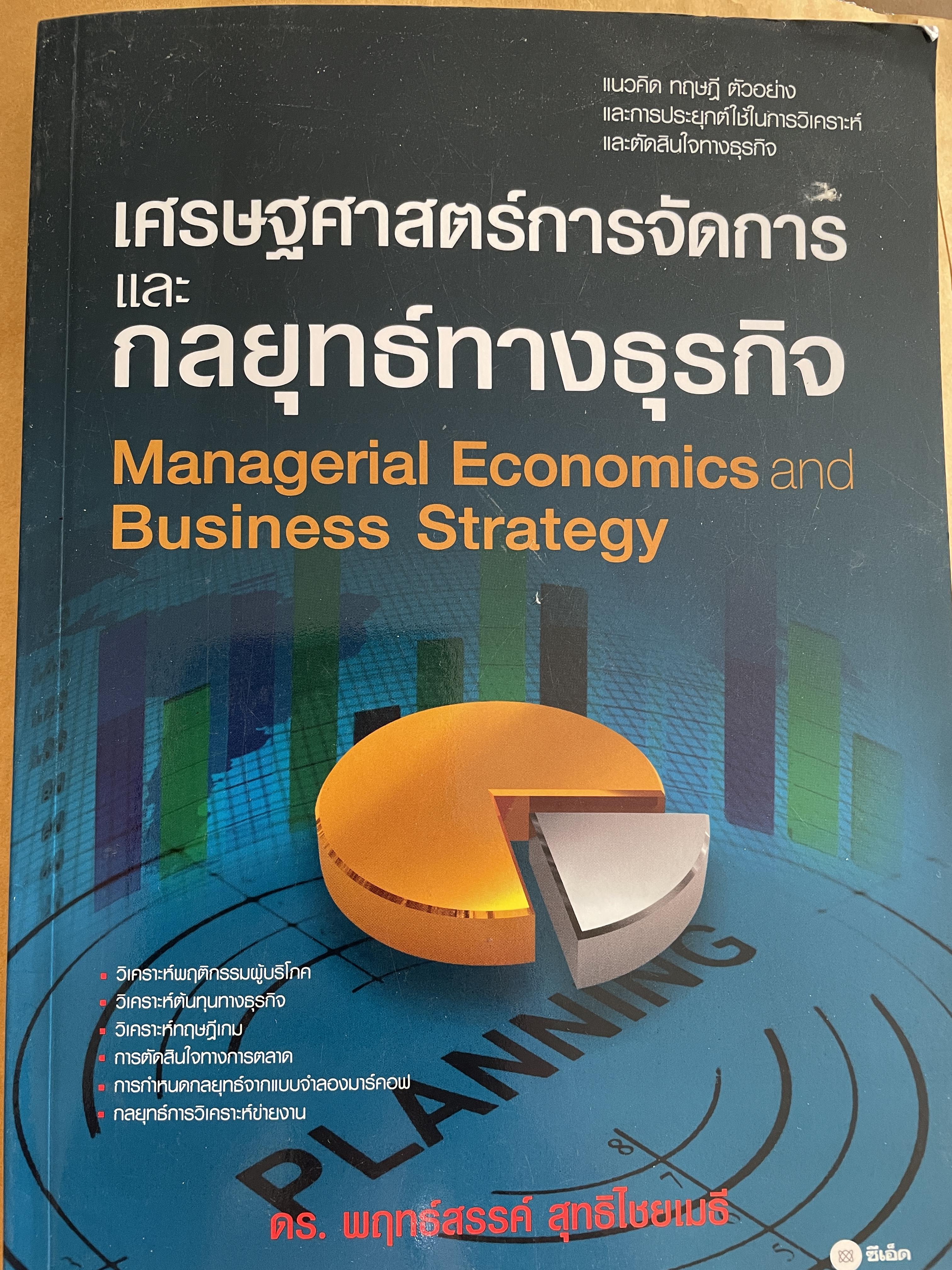 เศรษฐศาสตร์การจัดการ และกลยุทธ์ทางธุรกิจ Managerial Economics. Business Strategy. วิเคราะห์พฤติกรรมผู้บริโภค วิเคราะห์ต้นทุนทางธุรกิจ วิเคราะห์ทฤษฎีเกม การตัดสินใจทางการตลาด ผู้เขียน พฤทร์สรรค์ สุทธิไชยเมธี 3 กก.