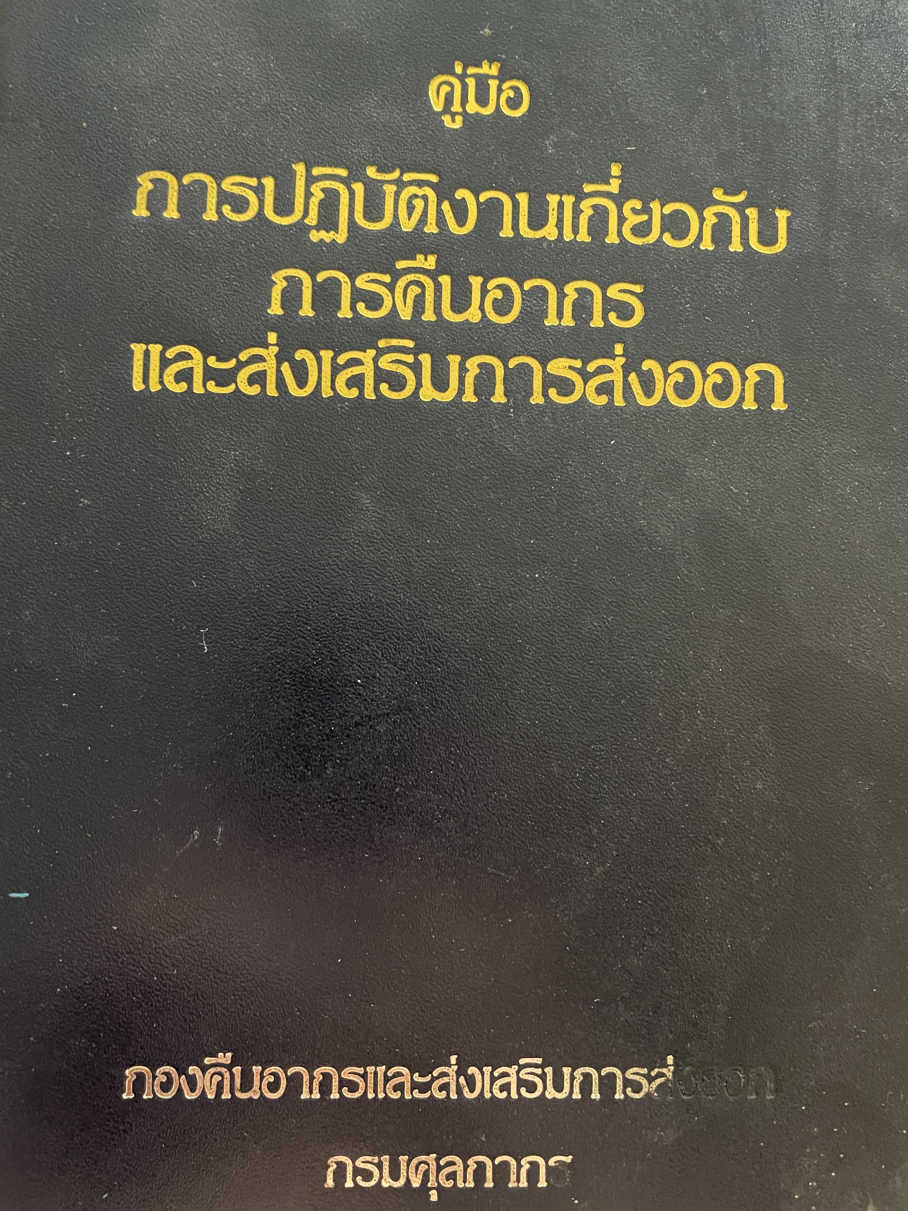 คู่มือ การปฎิบัติงานเกี่ยวกับการคืนอากรและส่งเสริมการส่งออก ผู้เขียน ล้วน ปางสุข กองคืนอากรและส่งเสริมการส่งออก กรมศุลกากร 6 กก.