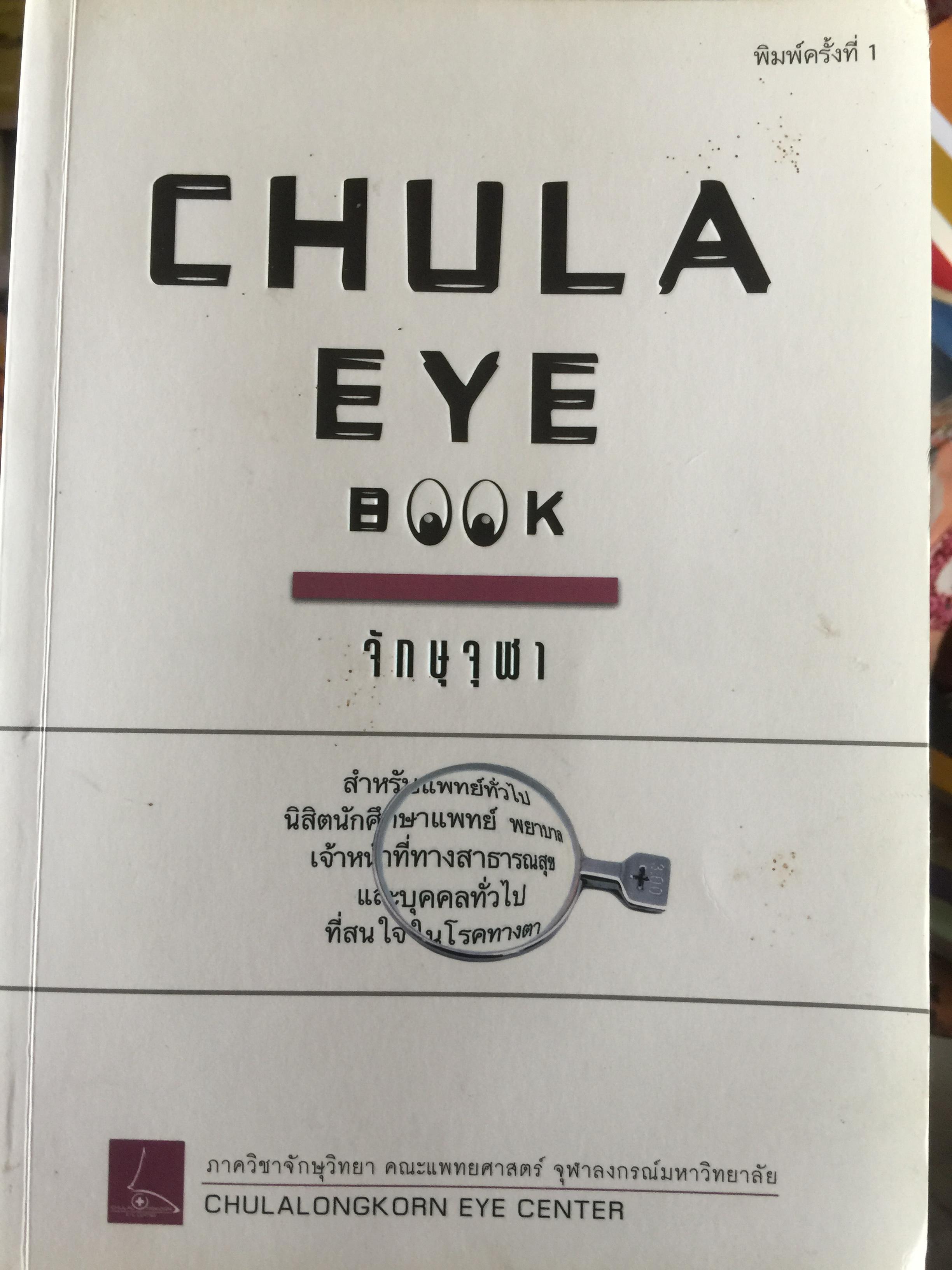 จักษุจุฬา. CHULA. EYE. BOOK สำหรับแพทย์ทั่วไป นิสิตนักศึกษาแพทย์ พยาบาล เจ้าหน้าที่ทางสาธารณสุขและบุคคลทั่วไปที่สนใจในโรคทางตา จัดทำโดย ภาควิชาจักษุวิทยา คณะแพทยศาสตร์ จุฬาลงกรณ์มหาวิทยาลัย 3 กก.