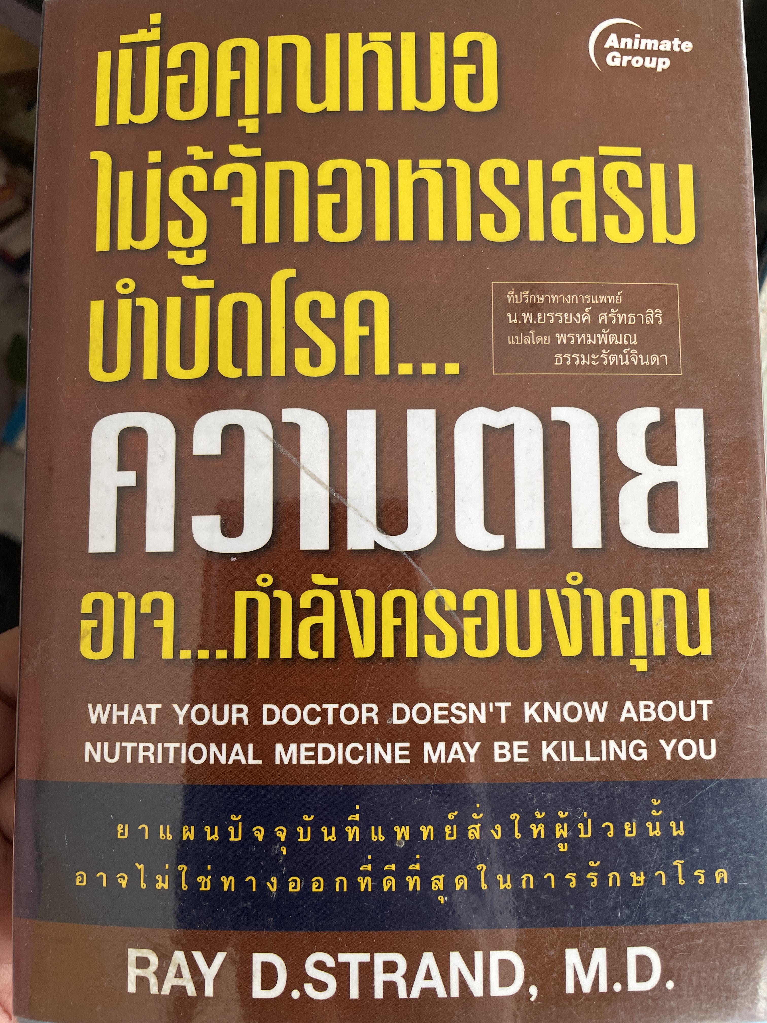 เมื่อคุณหมอไม่รู้จักอาหารเสริมบำบัดโรค…ความตายอาจ..กำลังครอบงำคุณ WHAT YOUR DOCTOR DOESN’T KNOW ABOUT NUTRITIONAL MEDICINE.MAY BE KILLING YOU. ยาแผนปัจจุบันที่แพทย์สั่งให้ผู้ป่วยนั้นอาจไม่ใช่ทางออกที่ดีที่สุดในการรักษาโรค ผู้เขียน RAY D. STRAND 800 กรัม