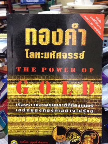 ทองคำ โลหะมหัศจรรย์. THE POWER OF GOLD เรื่องราวของมนุษยชาติที่ต้องมนต์เสน่ห์ของทองคำอย่างไม่รู้จบ ผู้เขียน Peter L.Bersteln ผู้แปล บุญฤทธิ์ ฉันสวรณ 0 กก.