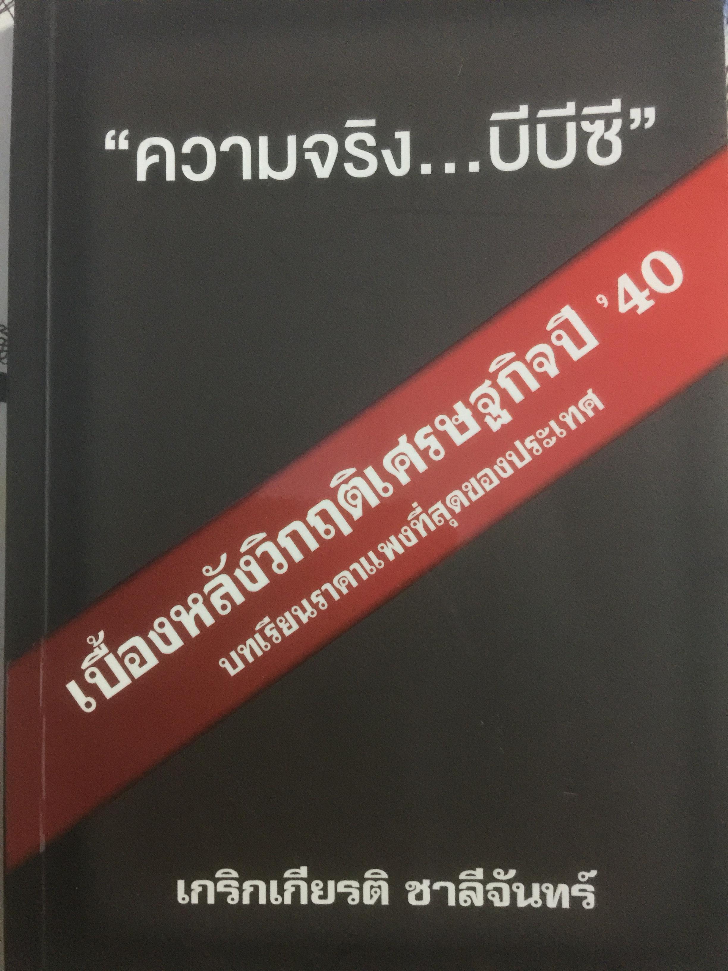 “ความจริง....บีบีซี”. เบื้องหลังวิกฤติเศรษฐกิจปี ‘ 40 บทเรียนราคาแพงที่สุดของประเทศ ผู้เขียน เกริกเกียรติ ชาลีจันทร์ 0 กก.