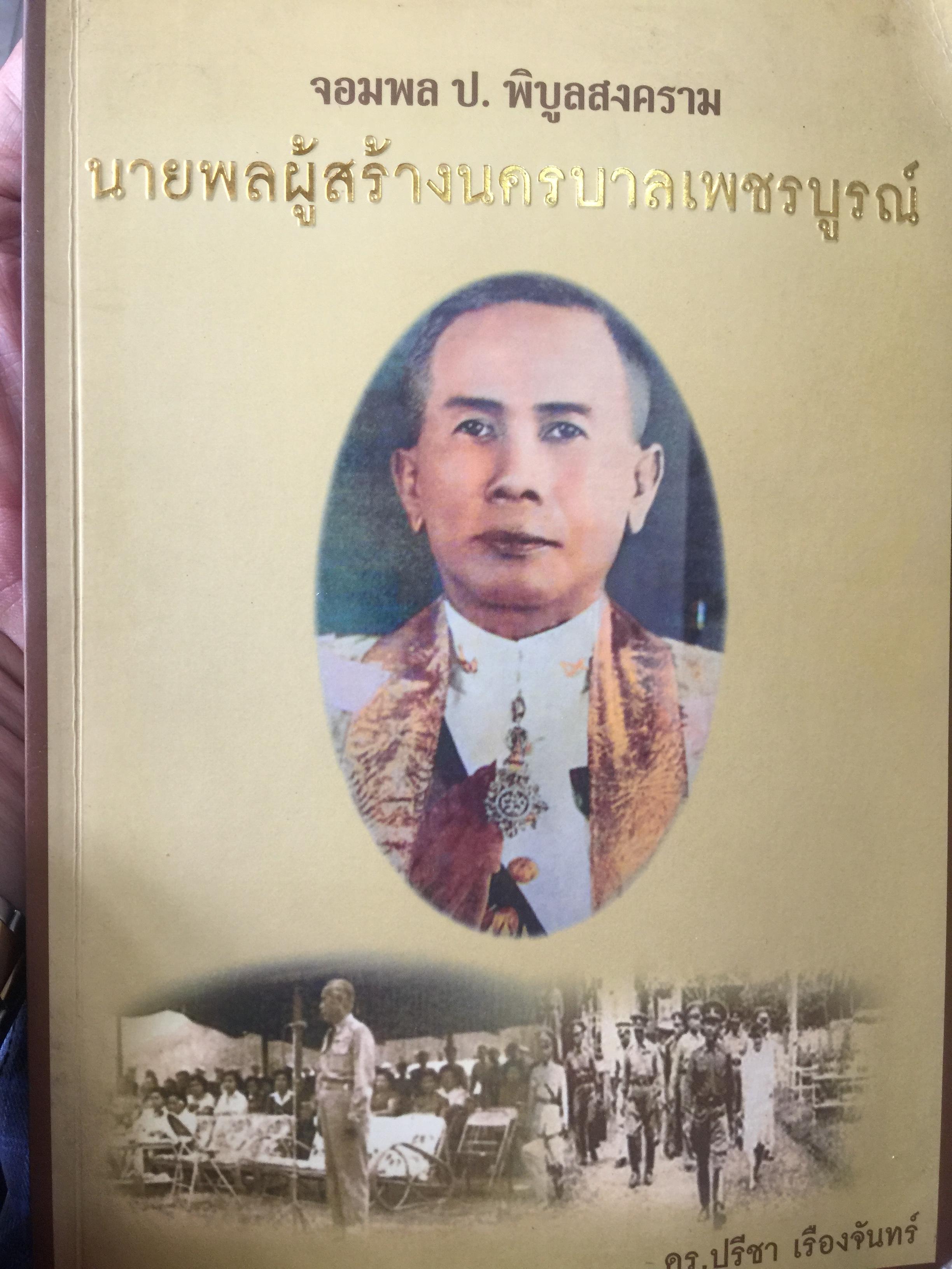 จอมพล ป.พิบูลสงคราม. นายพลผู้สร้างนครบาลเพชรบุรี. ผู้เขียน ดร.ปรีชา เรืองจันทร์ 800 กรัม