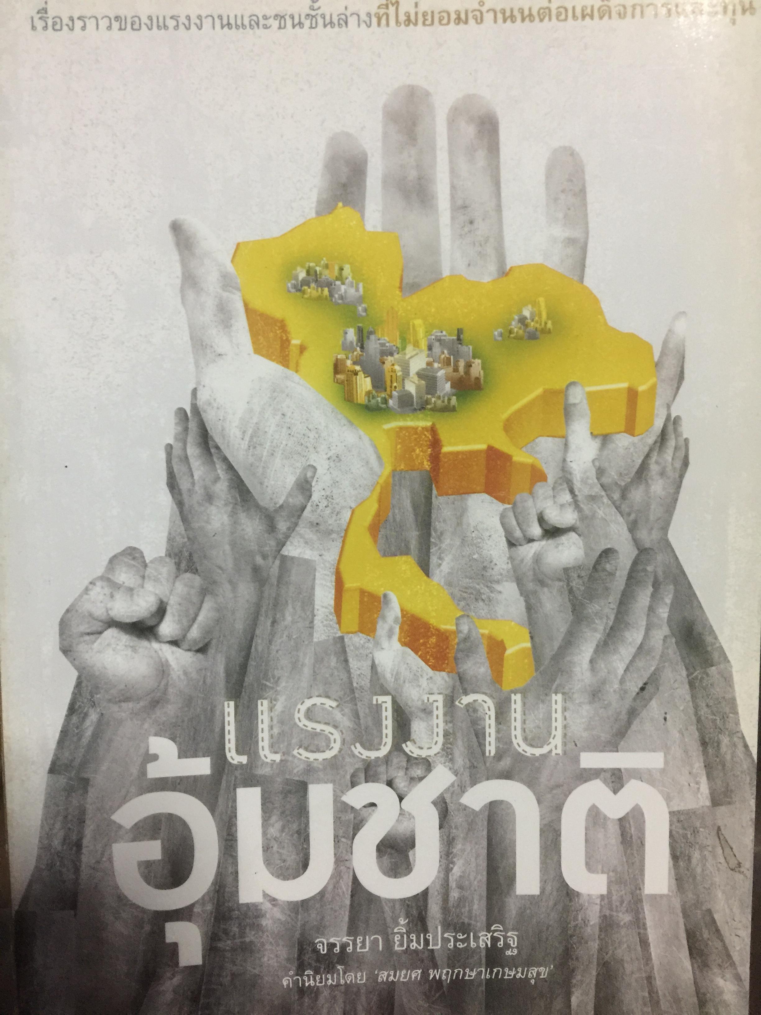 แรงงานอุ้มชาติ. เรื่องราวของแรงงานและขนชั้นกลางที่ไม่ยอมจำนนต่อเผด็จการและทุน. ผู้เขียน จรรยา ยิ้มประเสริฐ. 3 กก.