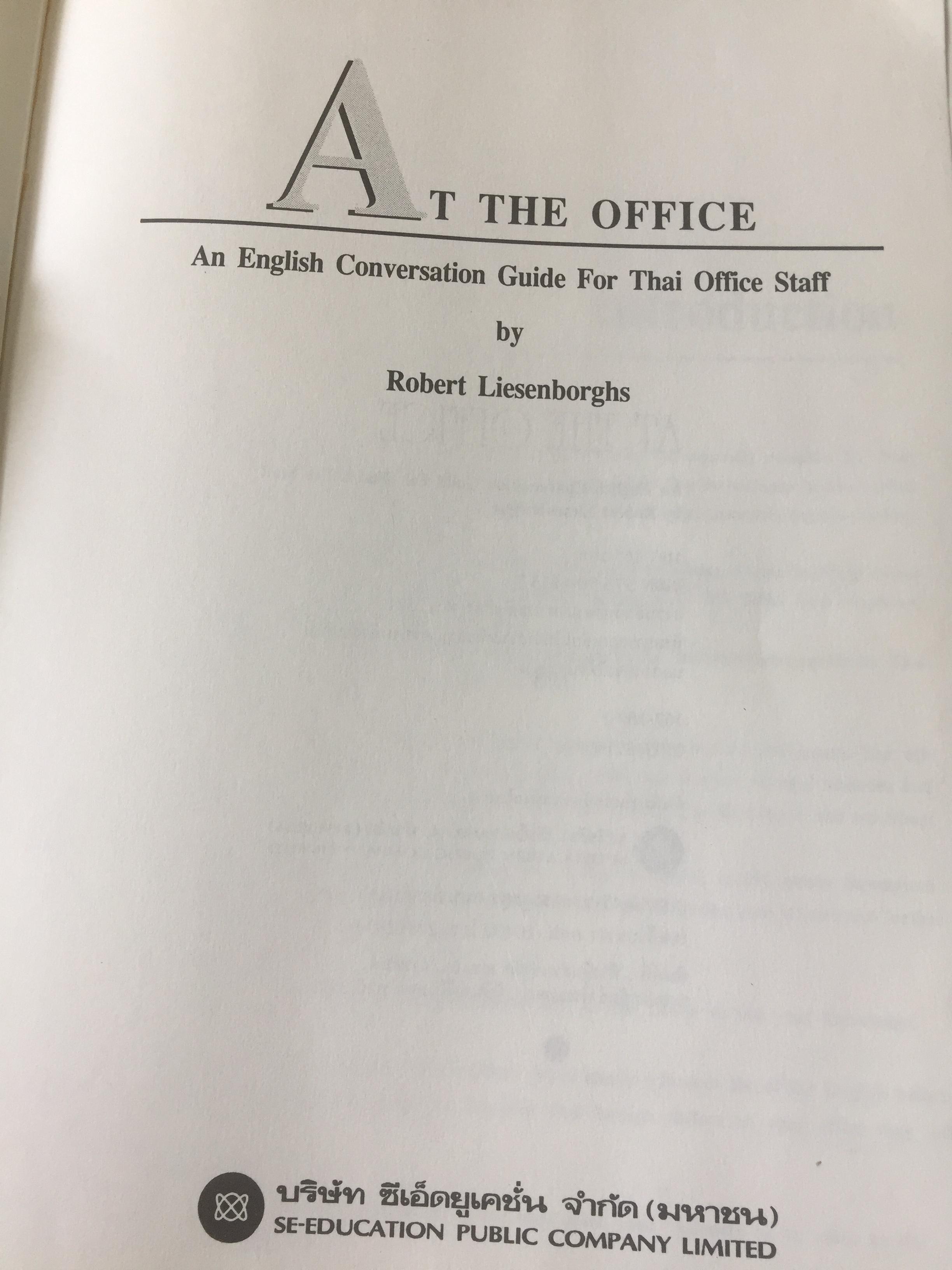 AT THE OFFICE. คู่มือสำหรับ เลขานุการ พนักงานต้อนรับ พนักงานโทรศัพท์และเจ้าหน้าที่สำนักงานทั่วไป ที่ต้องการเพิ่มทักษะในการติดต่อกับชาวต่างชาติทใช้ภาษาอังกฤษง่ายต่อการทำความเข้าใจสามารถนำไปใช้งานได้จริง. 0 กก.
