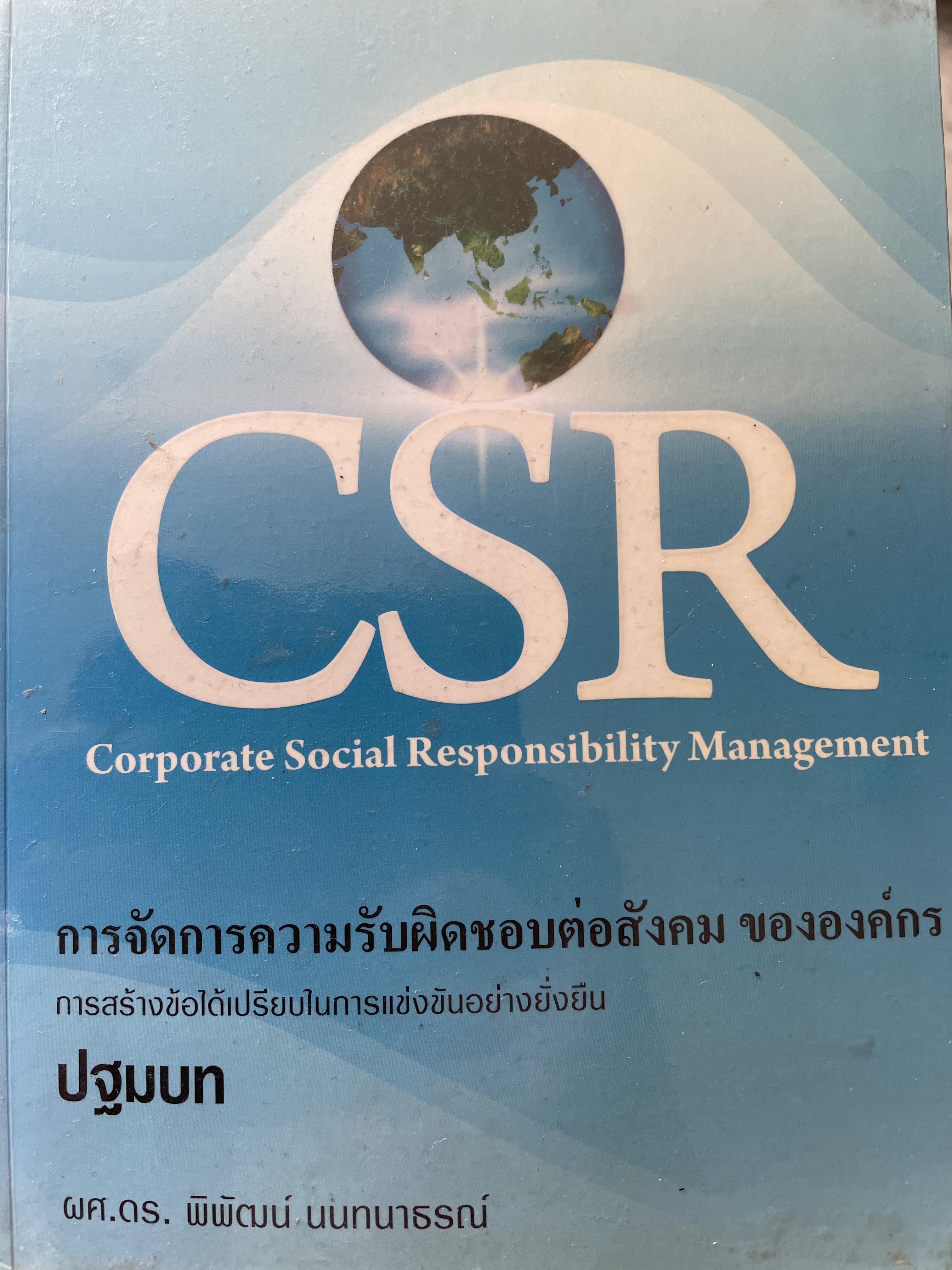 CSR. Corporate Social. Responsibility Management. การจัดการความรับผิดชอบต่อสังคม ขององค์กร การสร้างข้อได้เปรียบในการแข่งขันอย่างยั่งยืน ผู้เขียน ผศ.ดร. พิพัคนนทนาธรณ์ 3 กก.