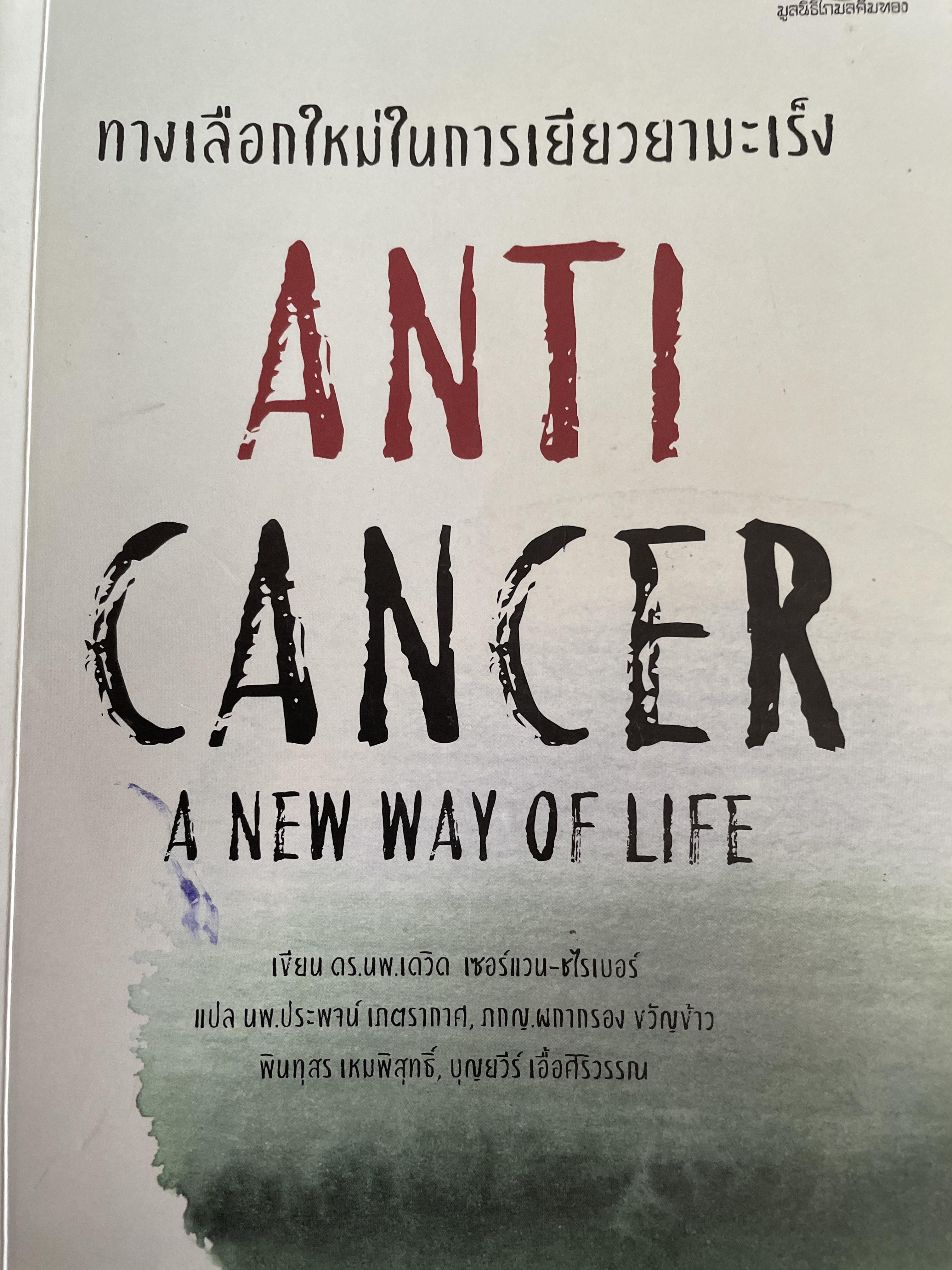 ANTI CANCER. A NEW WAY OF. LIFE ทางเลือกใหม่ในการเยียวยามะเร็ง ผู้เขียน ดร.นพ. เดวิด เซอร์แสน-ชไรเบอร์ ผู้แปล นพ.ประพจน์ เภตรากาศ และคณะ 2,090 กรัม