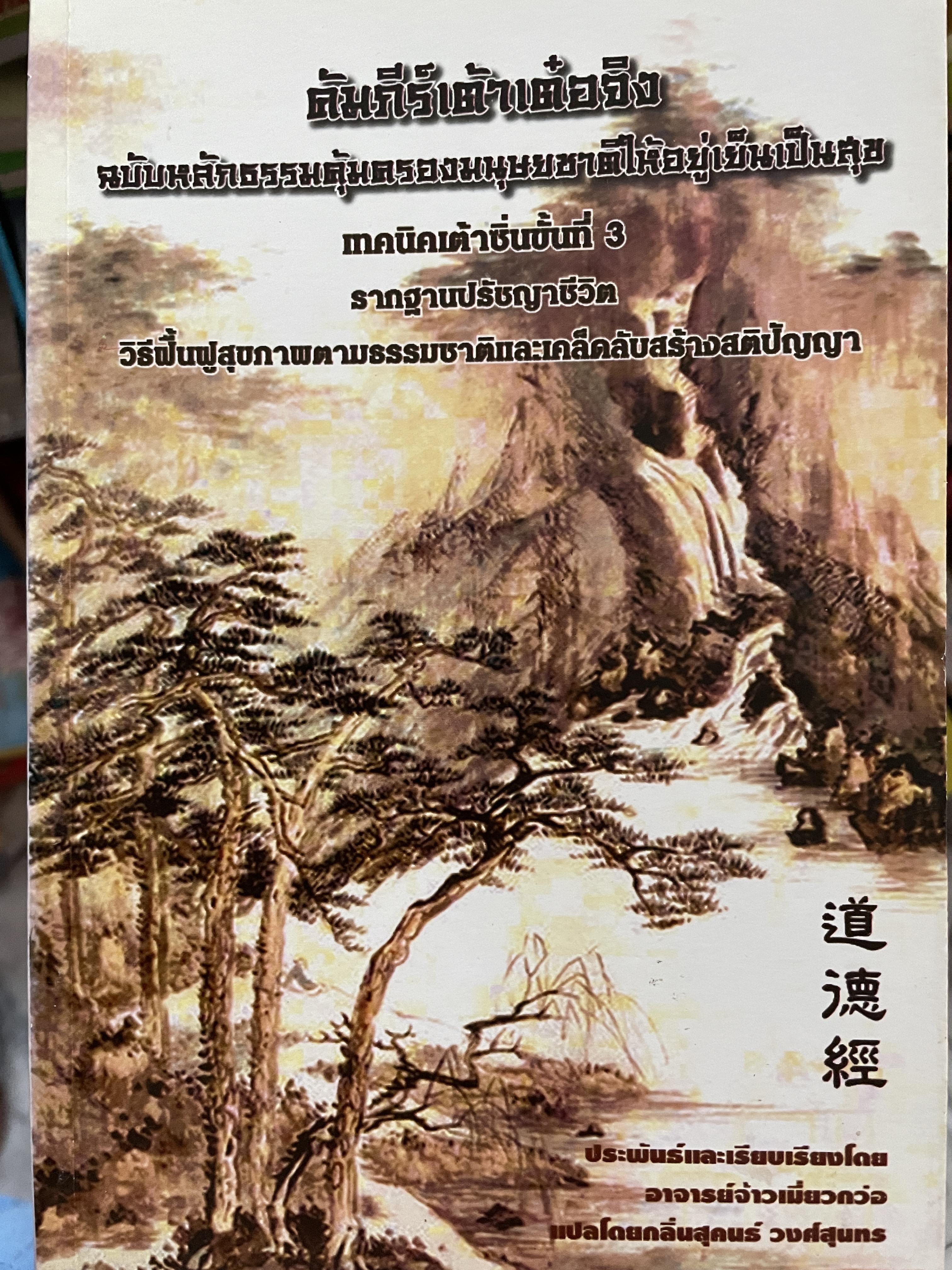 คัมภีร์เต้าเต๋อจิง ฉบับหลักธรรมคุ้มครองมนุษยชาติ ให้อยู่เย็นเป็นสุข เทคนิคเต้าซิ่นชั้นที่ 3 รากฐานปรัชญาชีวิต วิธีฟื้นฟูสุขภาพตามธรรมชาติและเคล็ดลับสร้างสติปัญญา ประพันธ์และเรียบเรียงโดย อาจารย์จ้าวเมี่ยวกว่อ แปลโดย กลิ่นสุคนธ์ วงศ์สุนทร 2,500 กรัม