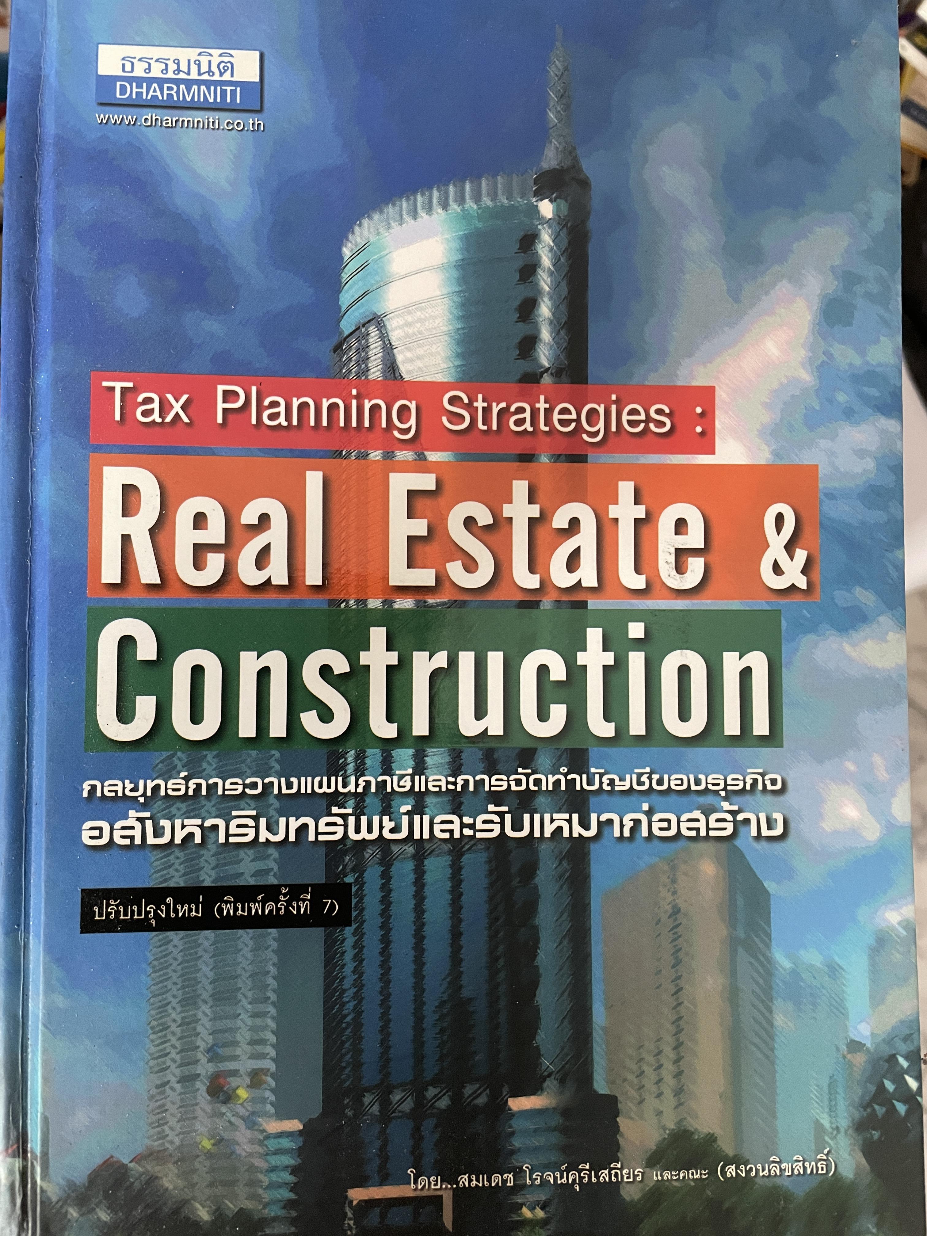 Real. Estate. & Construction. Tax Planning Strategies. กลยุทธ์การวางแผนภาษีและการจัดทำบัญชีของธุรกิจอสังหาริมทรัพย์และรับเหมาก่อสร้าง ปรับปรุงใหม่ พิมพ์ครั้งที่ 7 โดย สมเดช โรจน์คุรีเสถียรและคณะ 5,500 กรัม