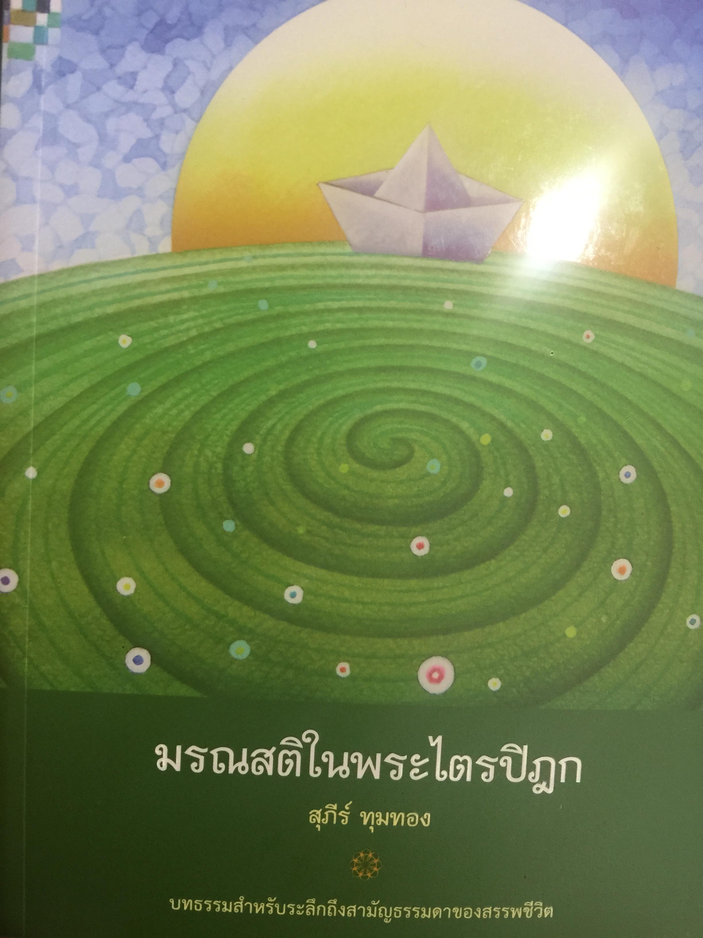 มรณสติในพระไตรปิฏก. บทธรรมสำหรับระลึกถึงสามัญธรรมดาของสรรพชีวิต ผู้เขียน สุภีร์ ทุมทอง 0 กก.