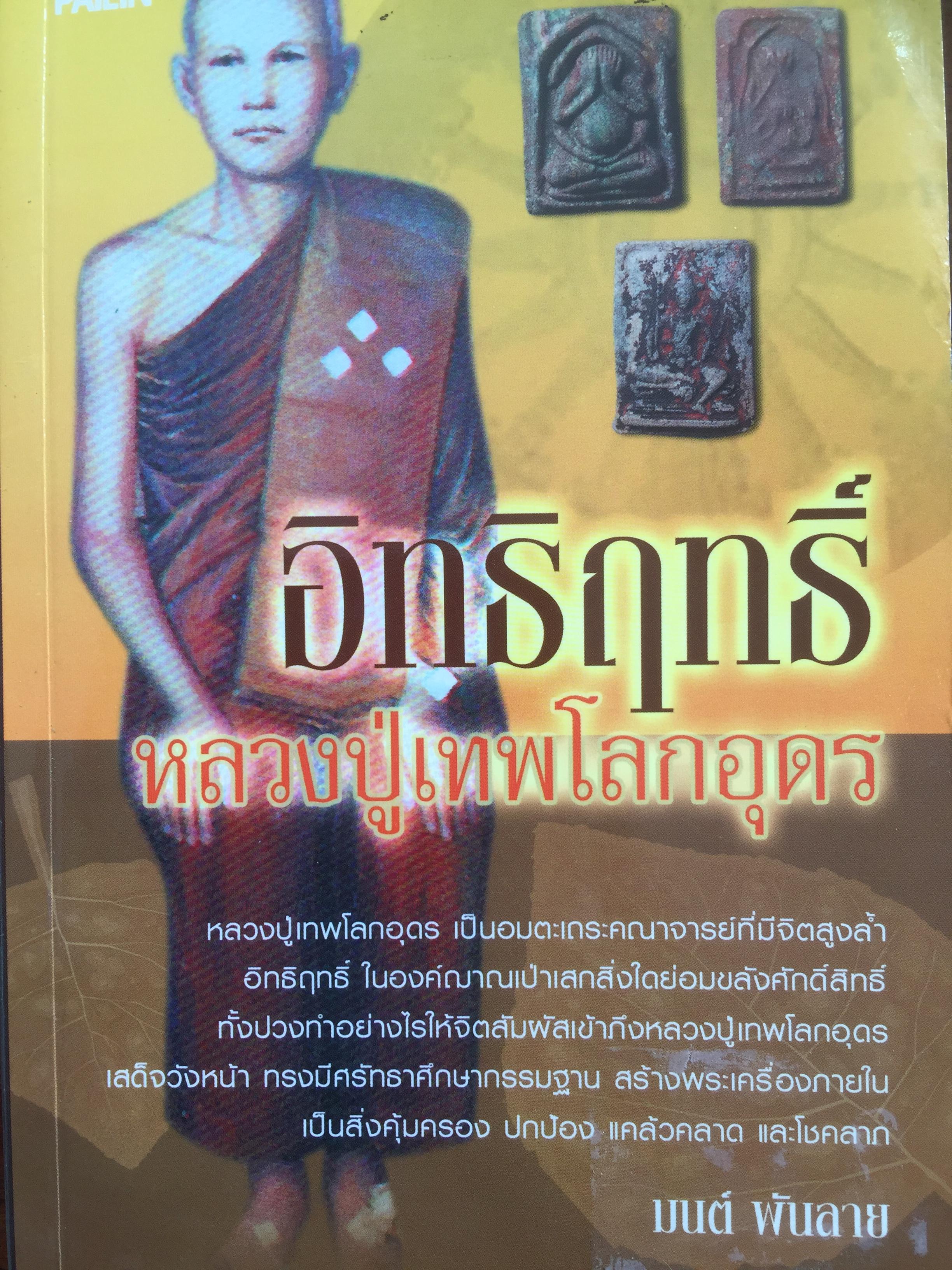 อิทธิฤทธิ์ หลวงปู่เทพโลกอุดร. ผู้เขียน มนต์ พันลาย. หลวงปู่เทพโลกอุดร เป็นอมตะเถระคณาจารย์ที่มีจิตสูงล้ำ อิทธิฤทธิ์ ในองค์ญาณเป่าเสกสิ่งใดย่อมขลังศักดิ์สิทธ์ ทั้งปวงทำอย่างไรให้จิตสัมผัสเข้าถึงหลวงปู่เทพโลกอุดรฯลฯเป็นหนังสือสภาพใหม่ๆจากโรงพิมพ์ หนังสือหนา 1,800 กรัม