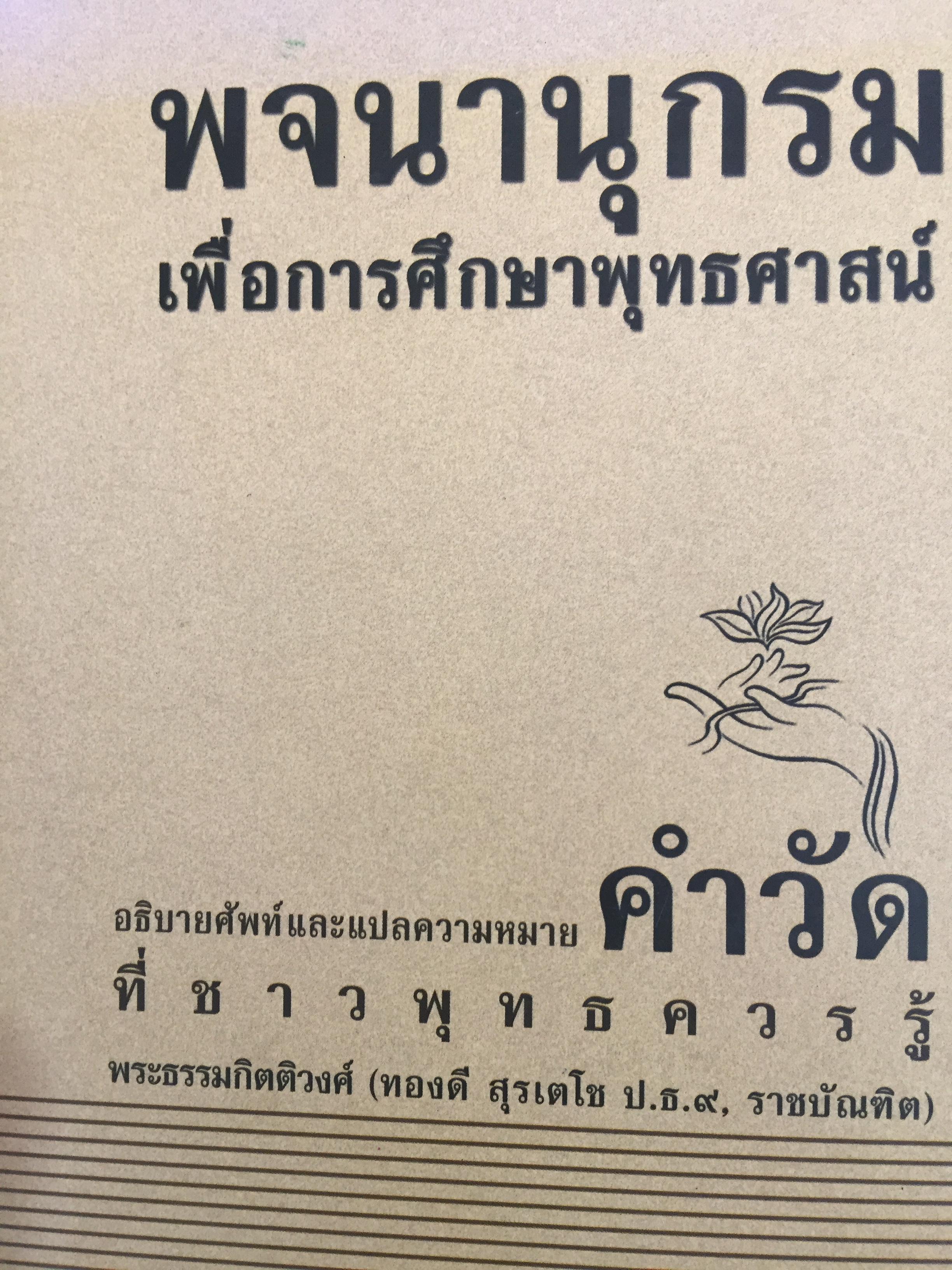 พจนานุกรม เพื่อการศึกษาพุทธศาสน์ อธิบายศัพท์และแปลความหมาย “คำวัด” ที่ชาวพุทธควรรู้. ผู้เขียน พระธรรมกิตติวงศ์ (ทองดี สุรเตโช ป.ธ.๙, ราชบัณฑิต) 0 กก.