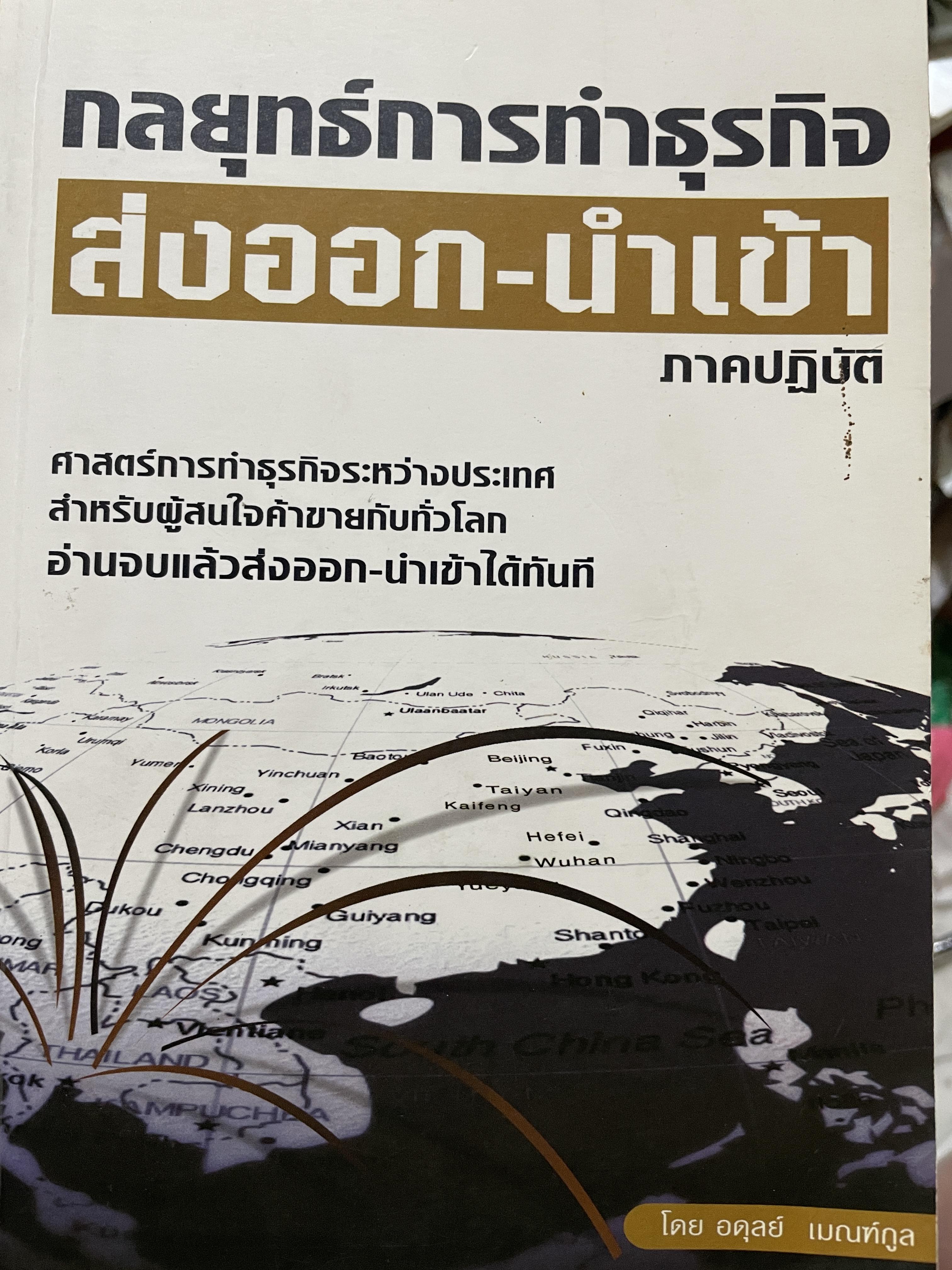 กลยุทธ์การทำธุรกิจ ส่งออก-นำเข้า ภาคปฎิบัติ ศาสตร์การทำธุรกิจระหว่างประเทศ สำหรับผู้สนใจค้าขายกันทั่วโลก อ่านจบแลัวส่งออก-นำเข้าได้ทันที โดย อดุลย์ เบณฑ์กูล 2,300 กรัม