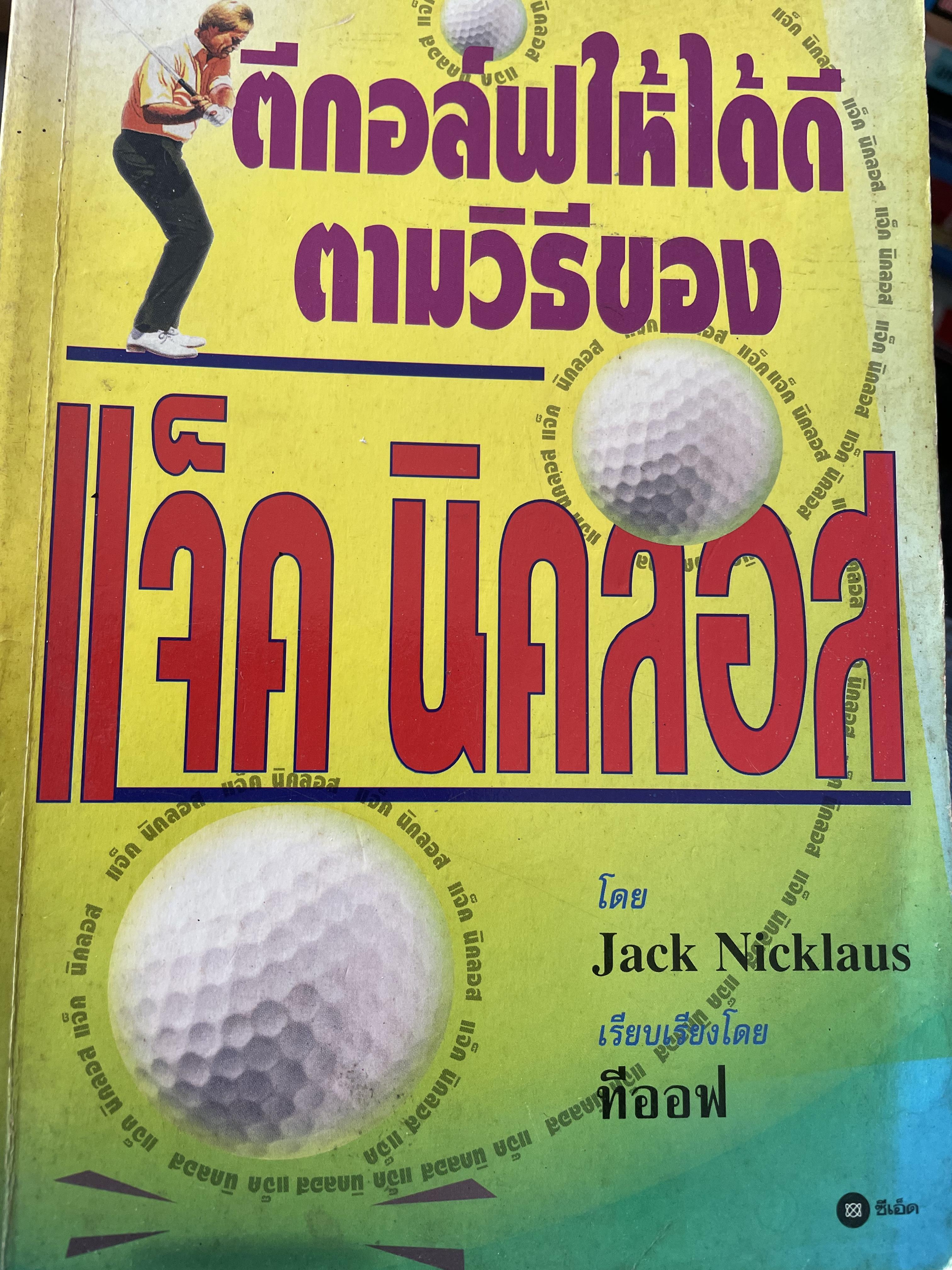 ตีกอล์ฟให้ได้ดี ตามวิธีของ แจ็ค นิคลอส โดย Jack Nicklaus เรียบเรียงโดย ทีออฟ 0 กก.