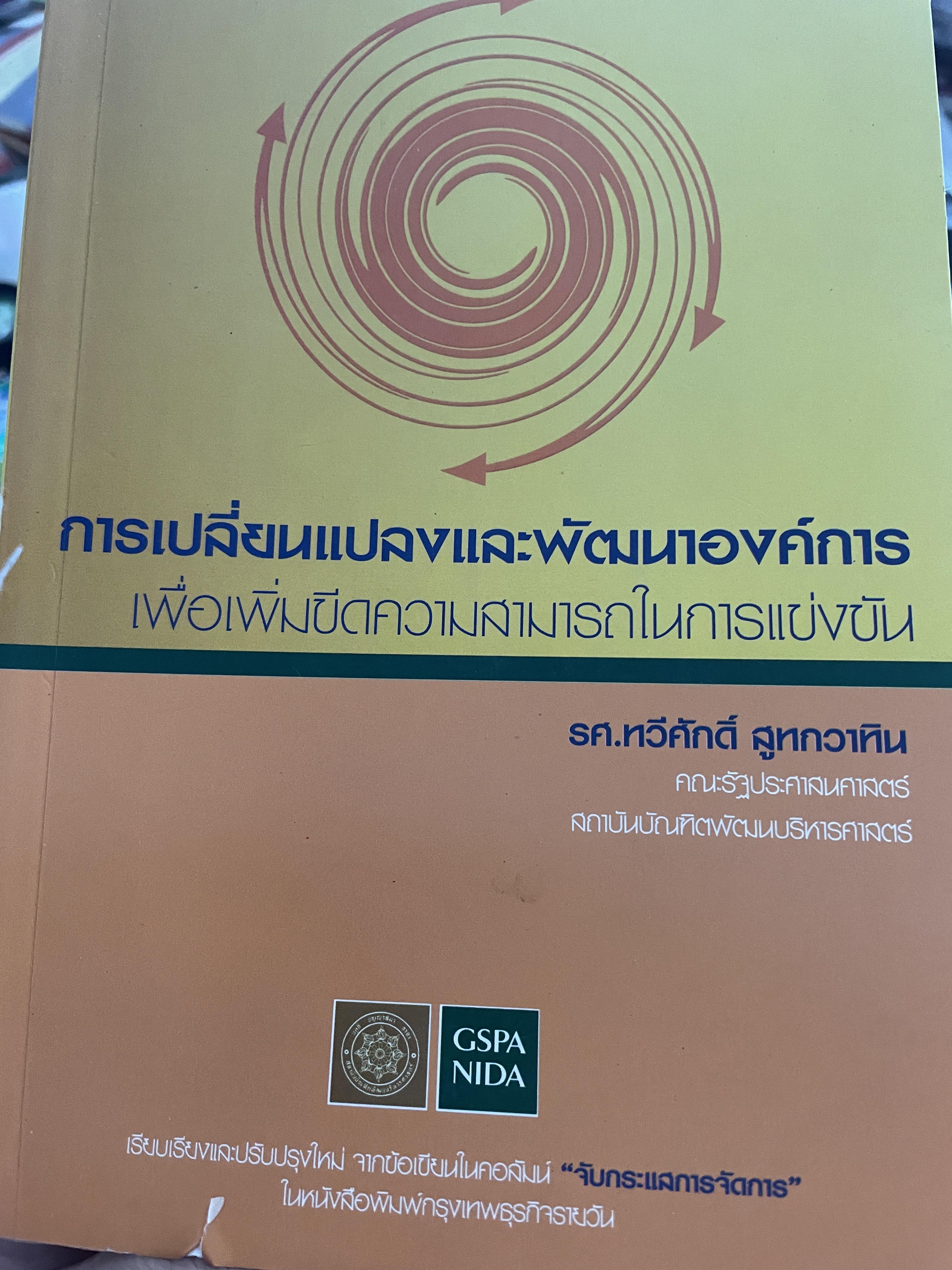 การเปลี่ยนแปลงและพัฒนาองค์การ เพื่อเพิ่มขีดความสามารถในการแข่งขัน ผู้เขียน รศ.ทวีศักดิ์ สูทกวาทิน คณะรัฐประศาสนศาสตร์ สถาบันบัณฑิตพัฒนบรืหารศาสตร์ 2,500 กรัม